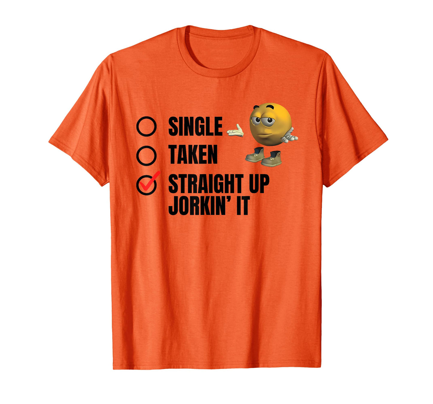SINGLE TAKEN STRAIGHT UP JORKIN' IT funny design T-Shirt