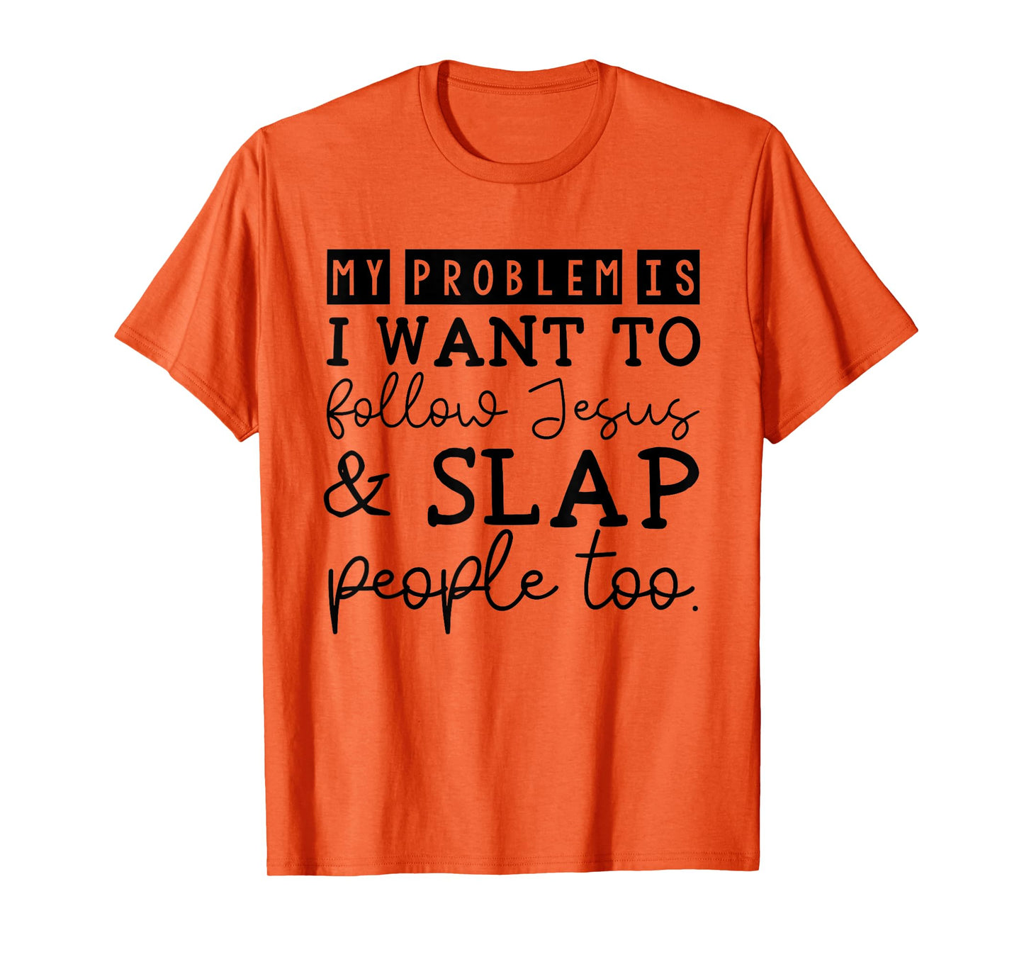 My Problem Is I Want To Follow Jesus & Slap People Too T-Shirt