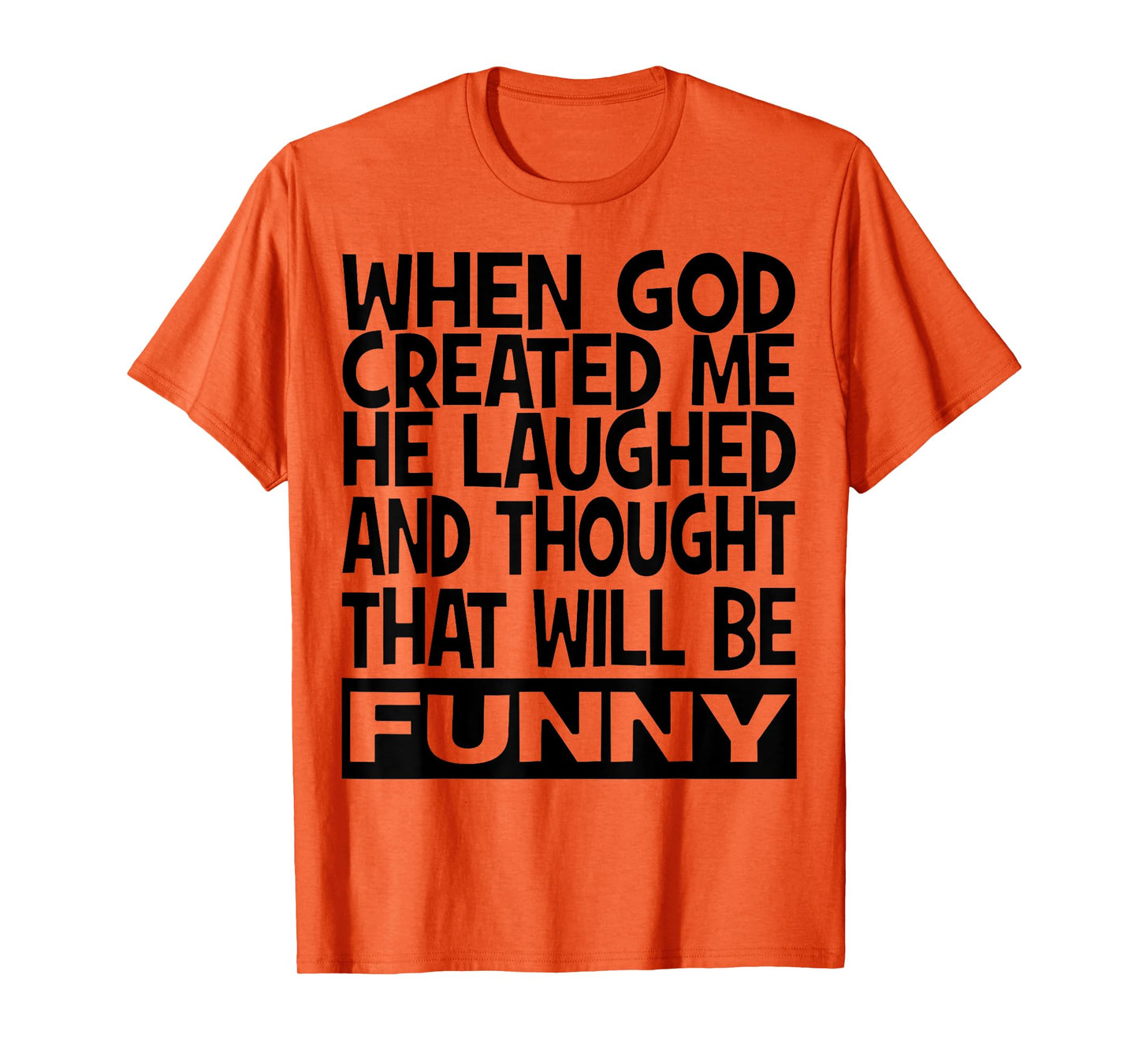 When God Created me he laughed and thought That will funny T-Shirt