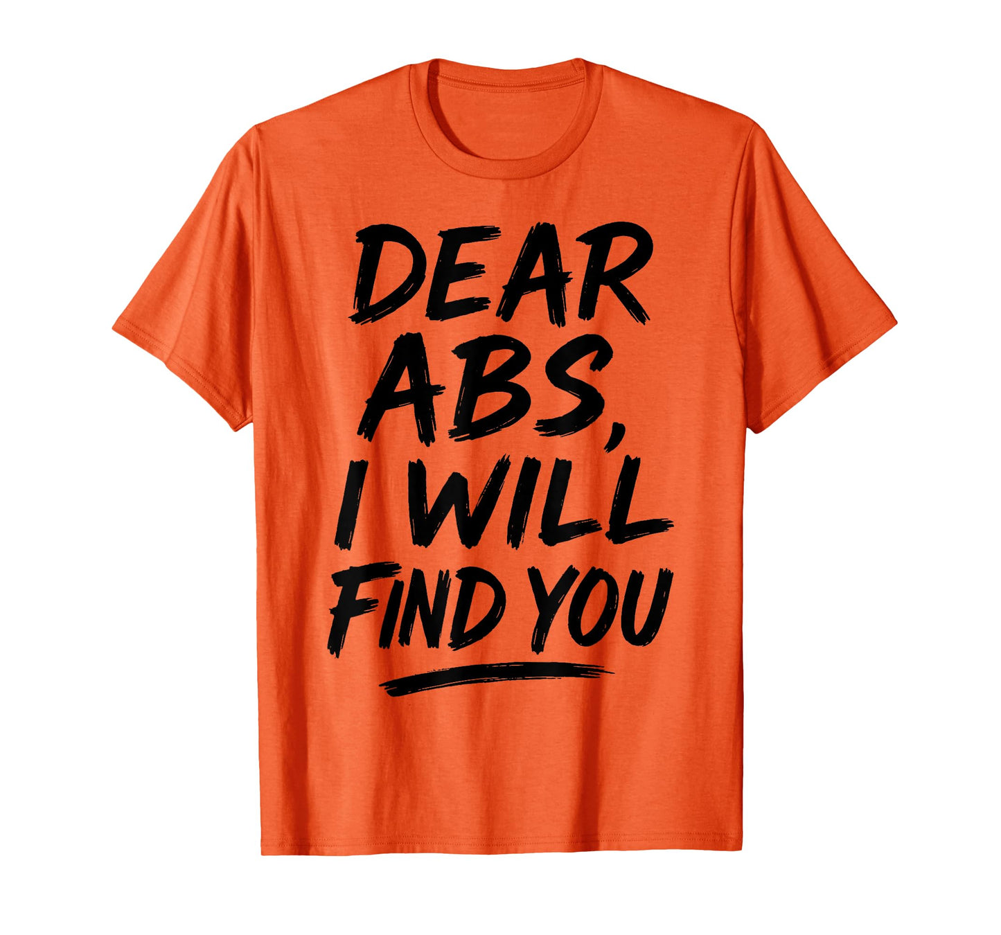 Dear Abs I Will Find You Funny Workout Quote Gym Enthusiasts T-Shirt