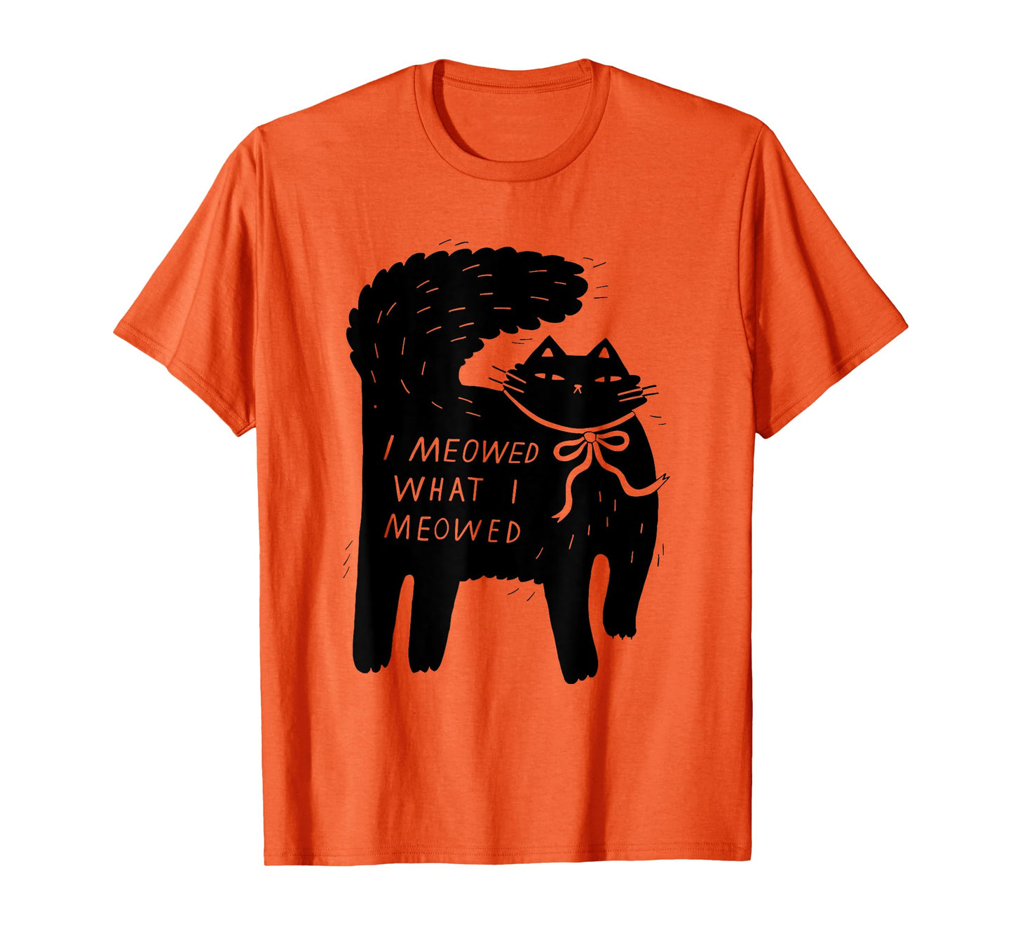 I Meowed What I Meowed Funny Cat Attitude Design T-Shirt for Men Women