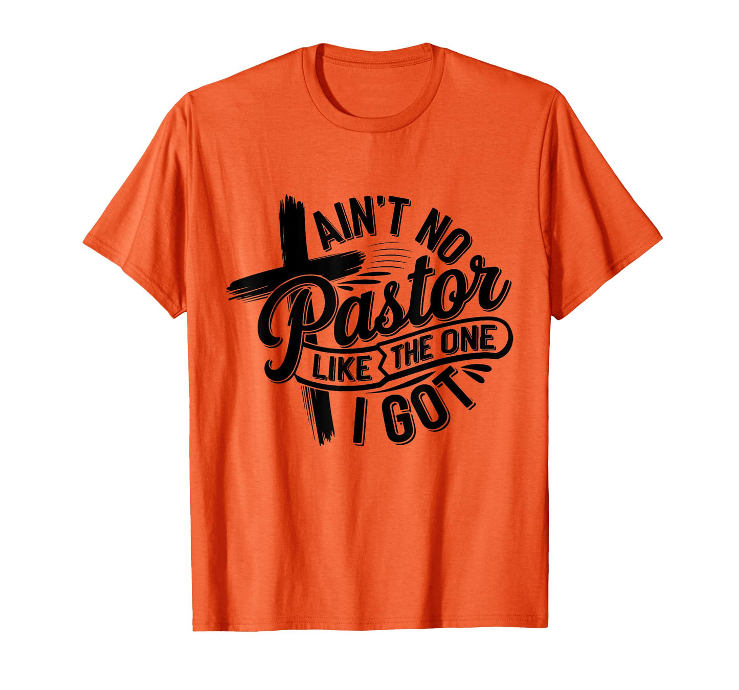 Ain't No Pastor Like The One I Got Christian Faith T-Shirt