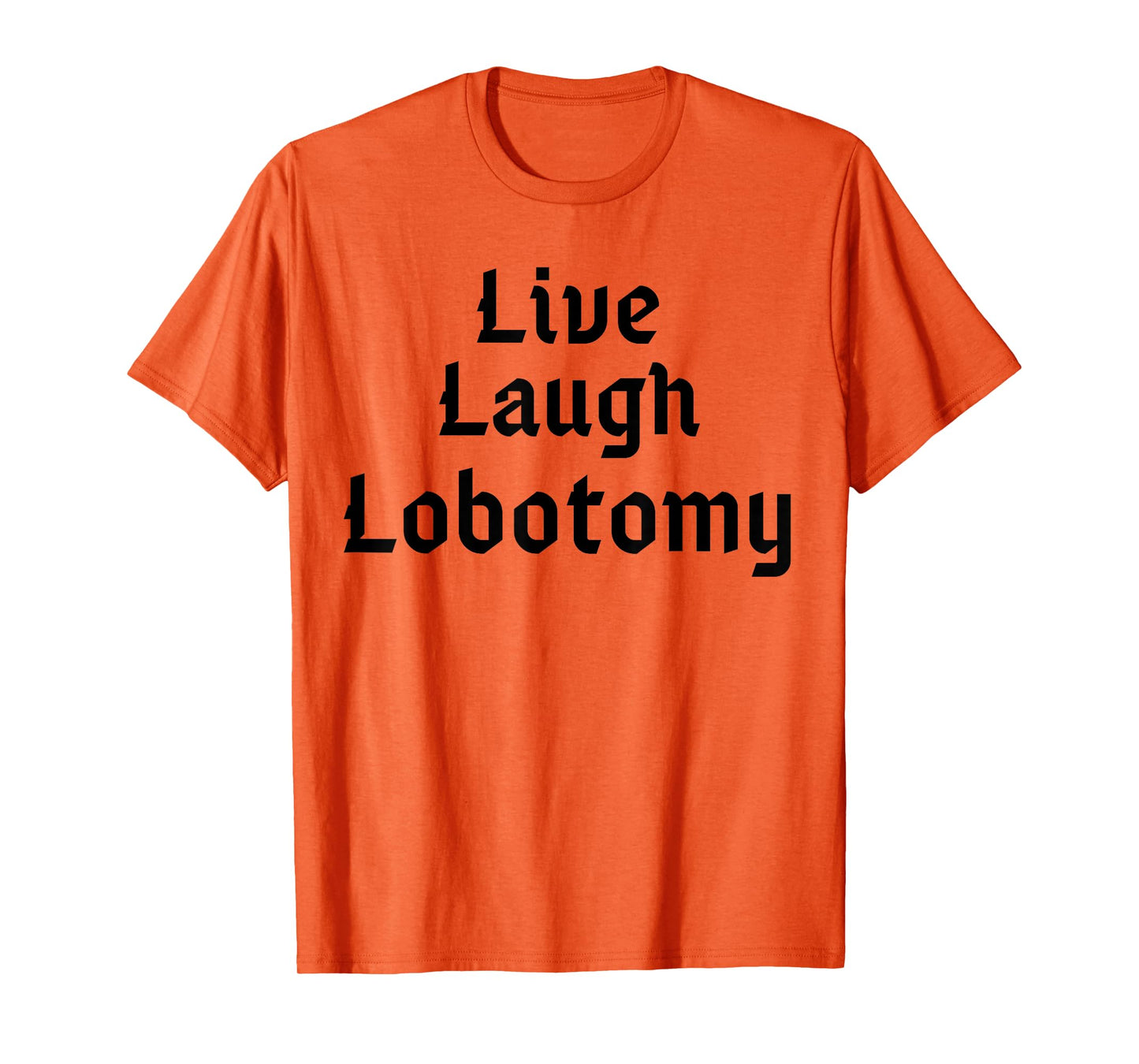 Funny Live Laugh Lobotomy Joke Adult Humor Women Men Saying T-Shirt