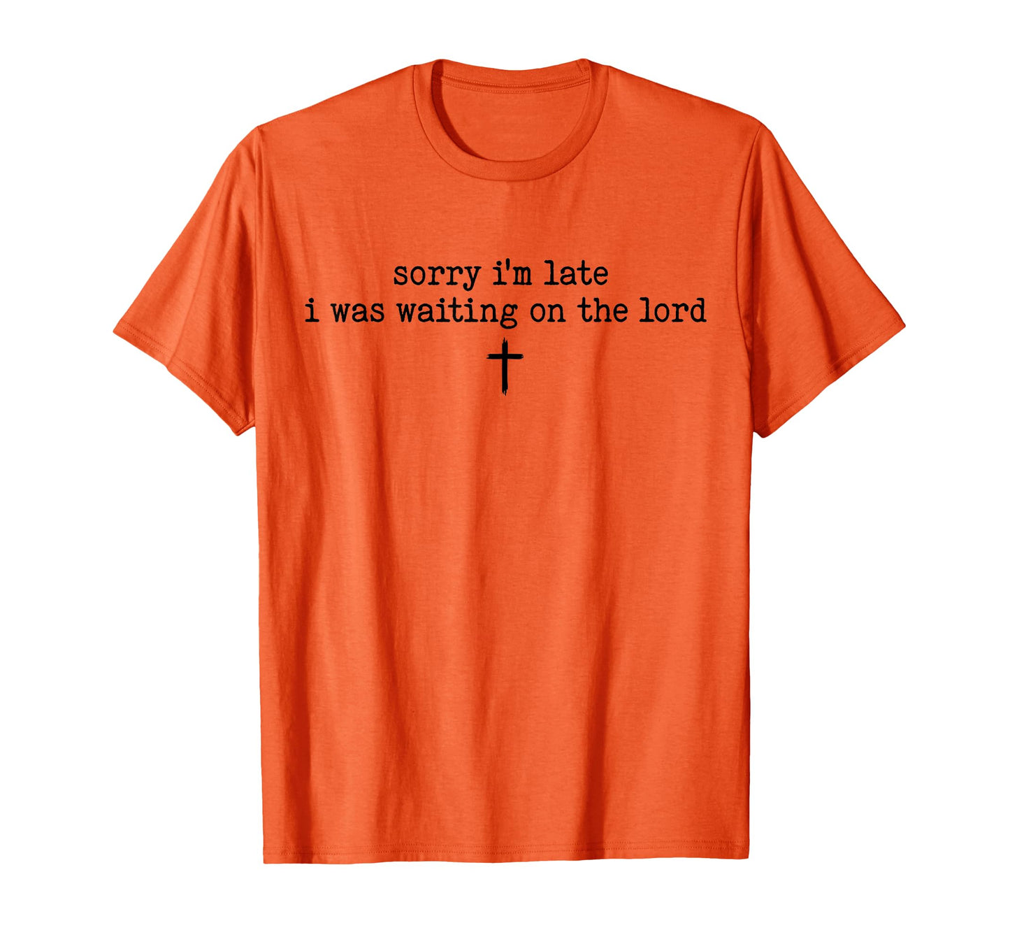 Sorry I'm Late I was Waiting On The Lord T-Shirt