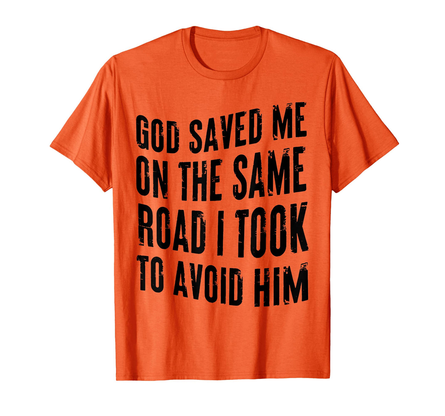 GOD SAVED ME ON THE SAME ROAD I TOOK TO AVOID HIM T-Shirt