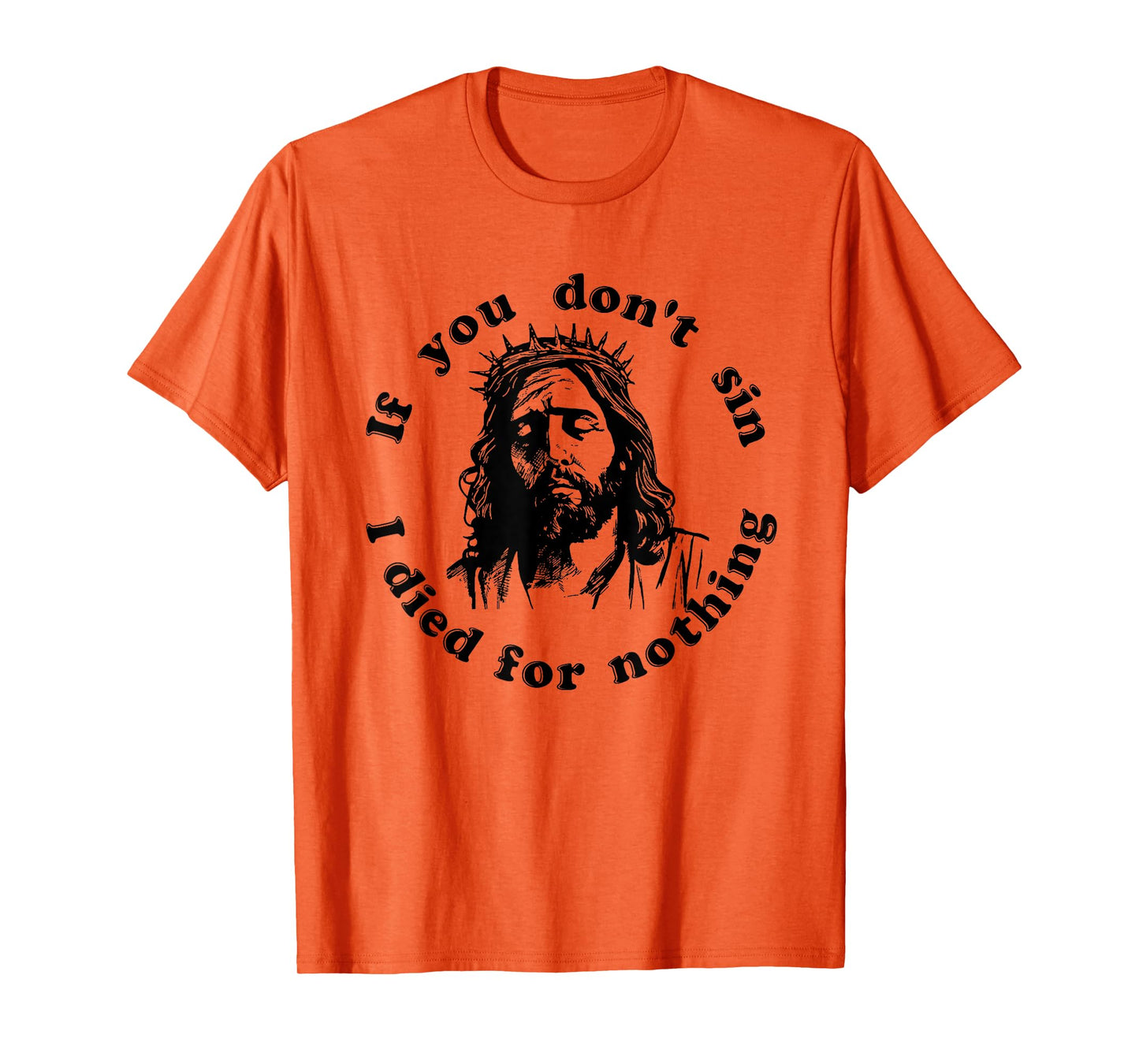If You Don't Sin I Died For Nothing Jesus Christian T-Shirt