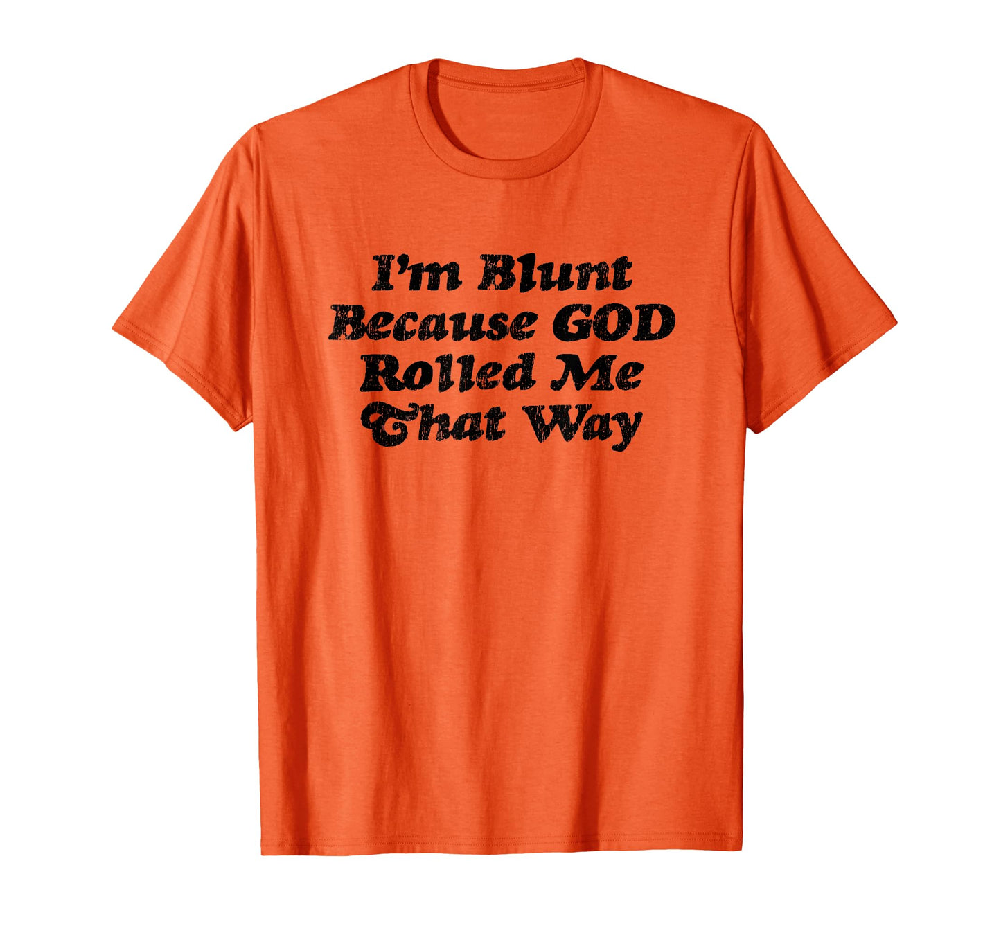 I'm Blunt Because God Rolled Me That Way - Funny Marijuana - T-Shirt