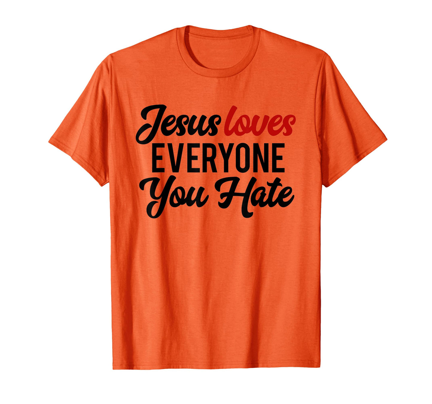 Funny Jesus Loves Everyone You Hate Religious Christian T-Shirt