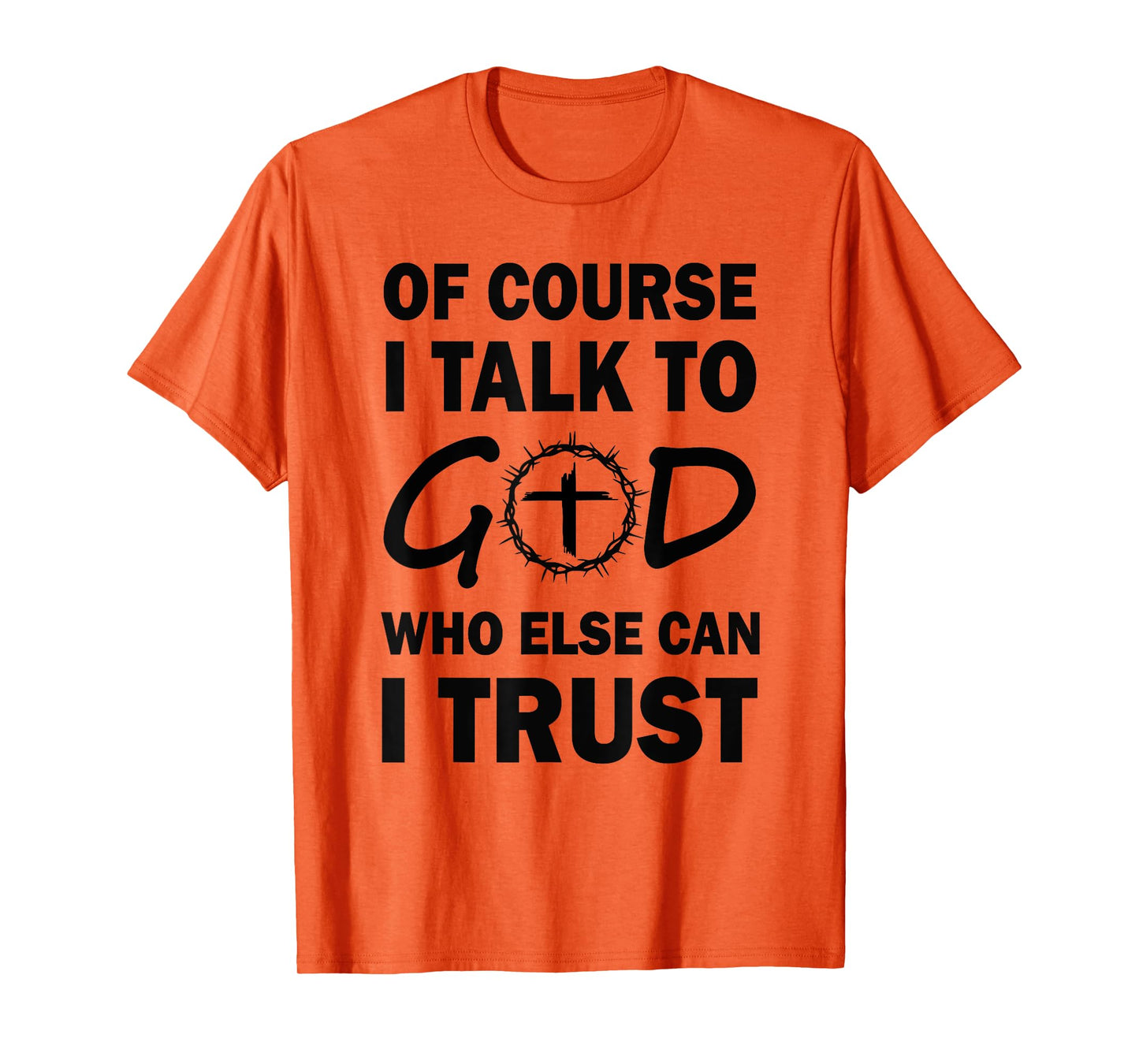 of Course I Talk to God Who Else Can I Trust Religious Jesus T-Shirt