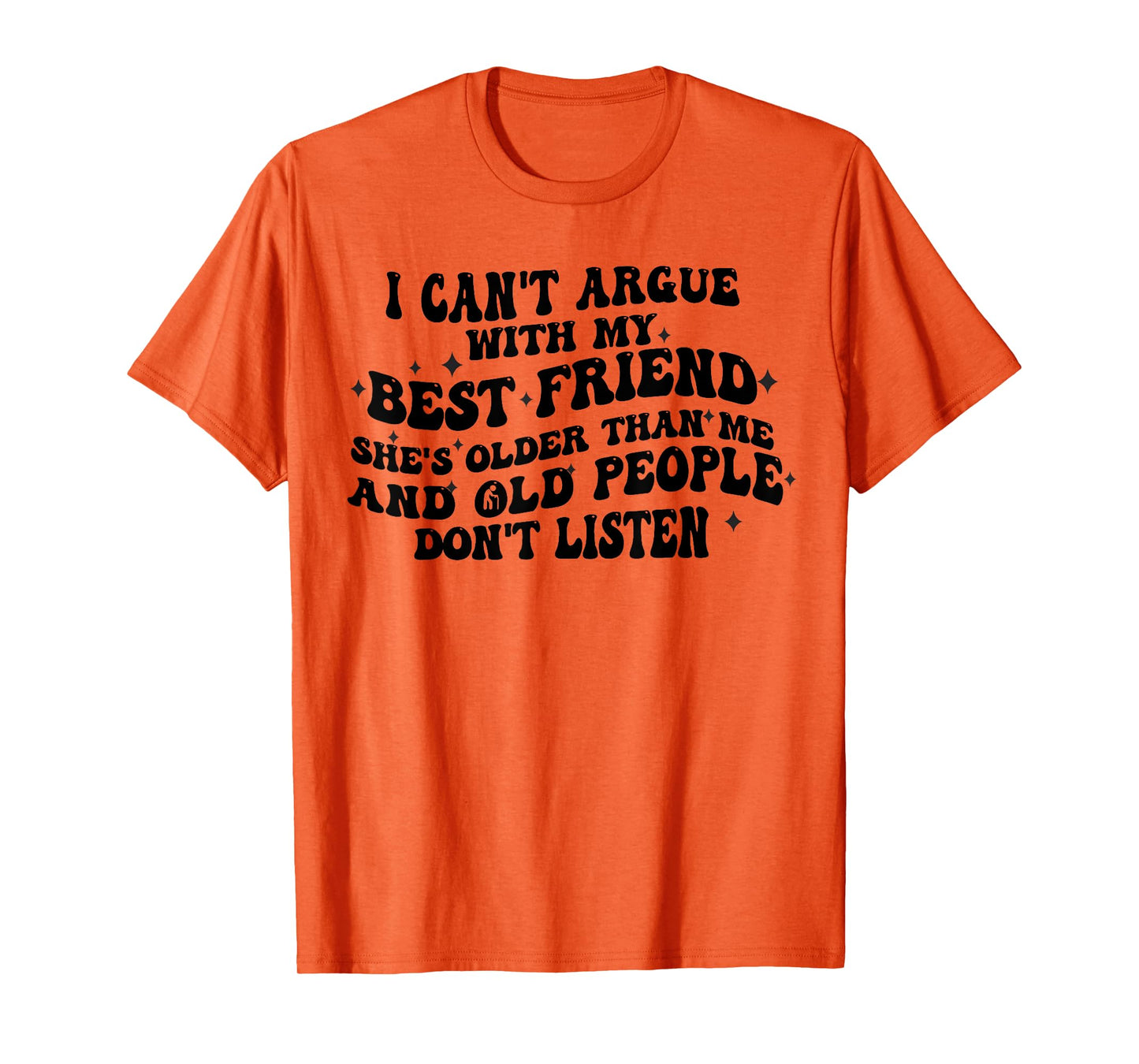I Can't Argue With My Best Friend She's Older Than Me Funny T-Shirt