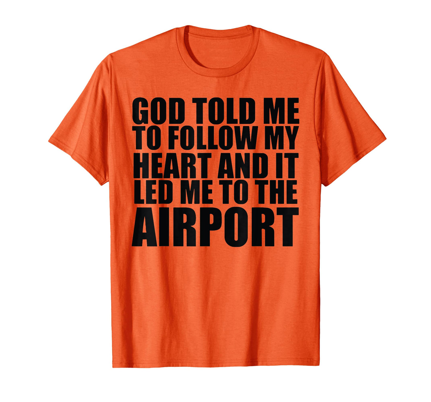 God Told Me To Follow My Heart And It Lead Me To The Airport T-Shirt