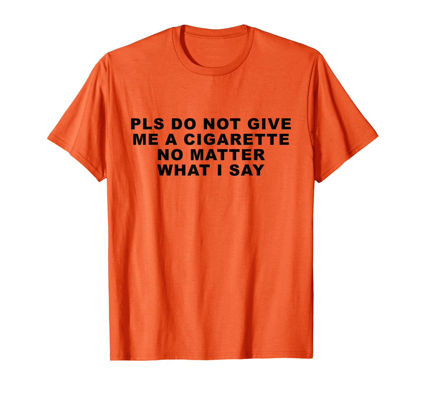 Please Do Not Give Me A Cigarette No Matter What I Say Funny T-Shirt