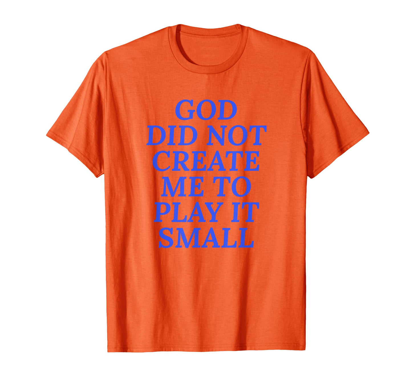 God Did Not Create Me To Play It Small - Christian Faith T-Shirt