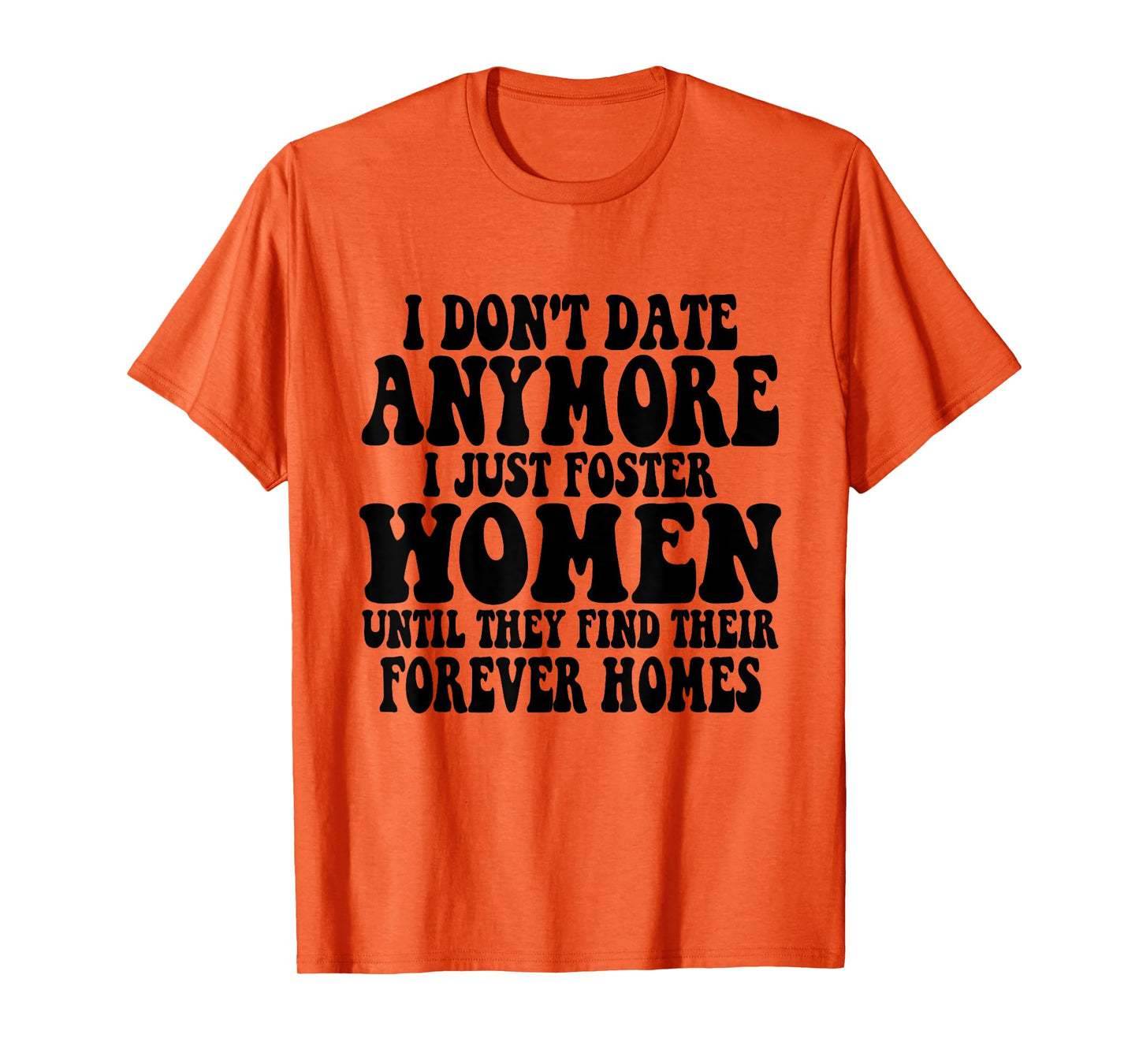 I Don't Date Anymore I Just Foster Women Until They Find T-Shirt