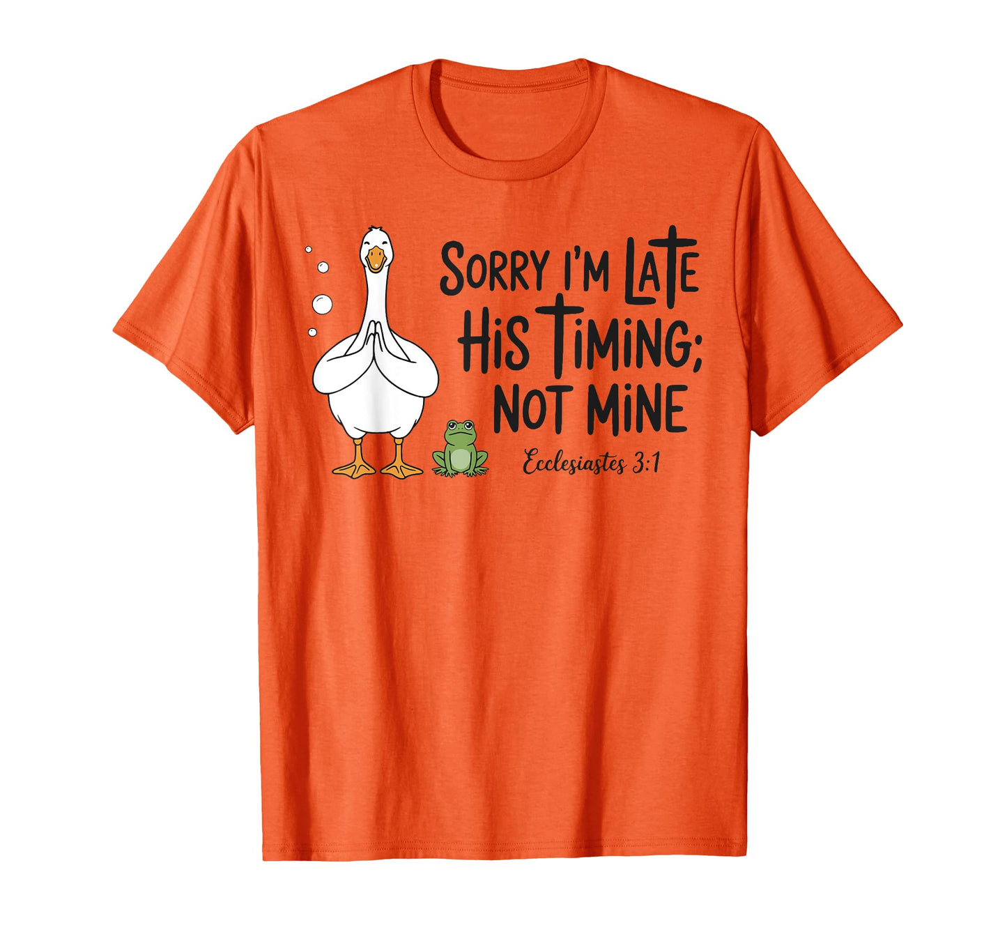 Sorry I'm Late His Timing Not Mine, Funny Christian Goose T-Shirt