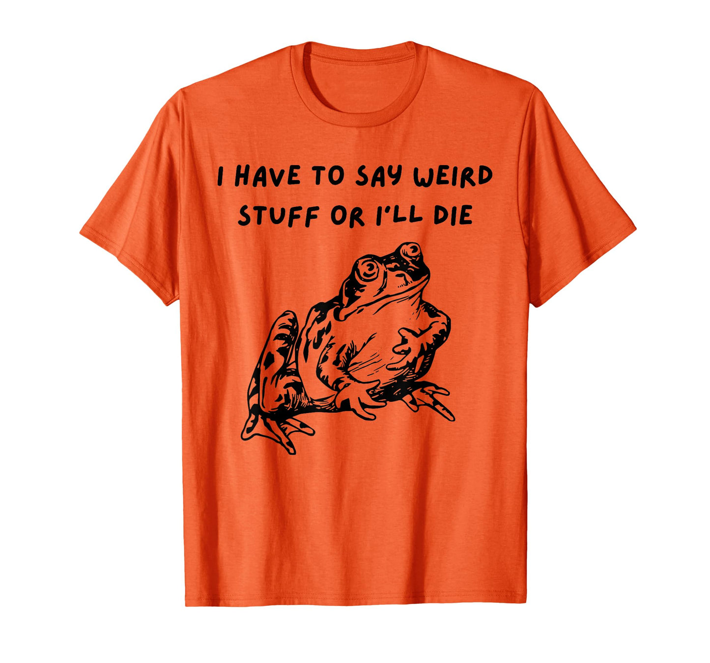 I Have To Say Weird Stuff Or I'll Funny Frog Saying Quote T-Shirt