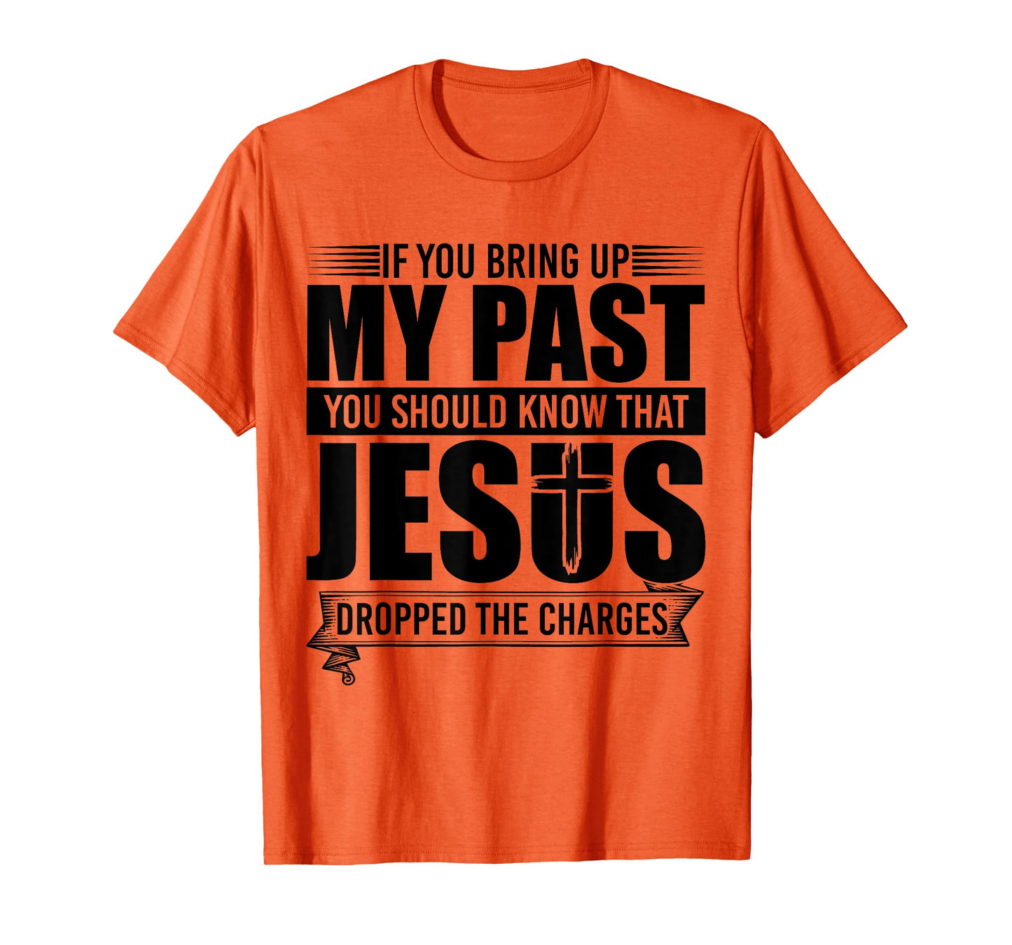 If You Bring Up My Past You Should Know That Jesus Dropped T-Shirt