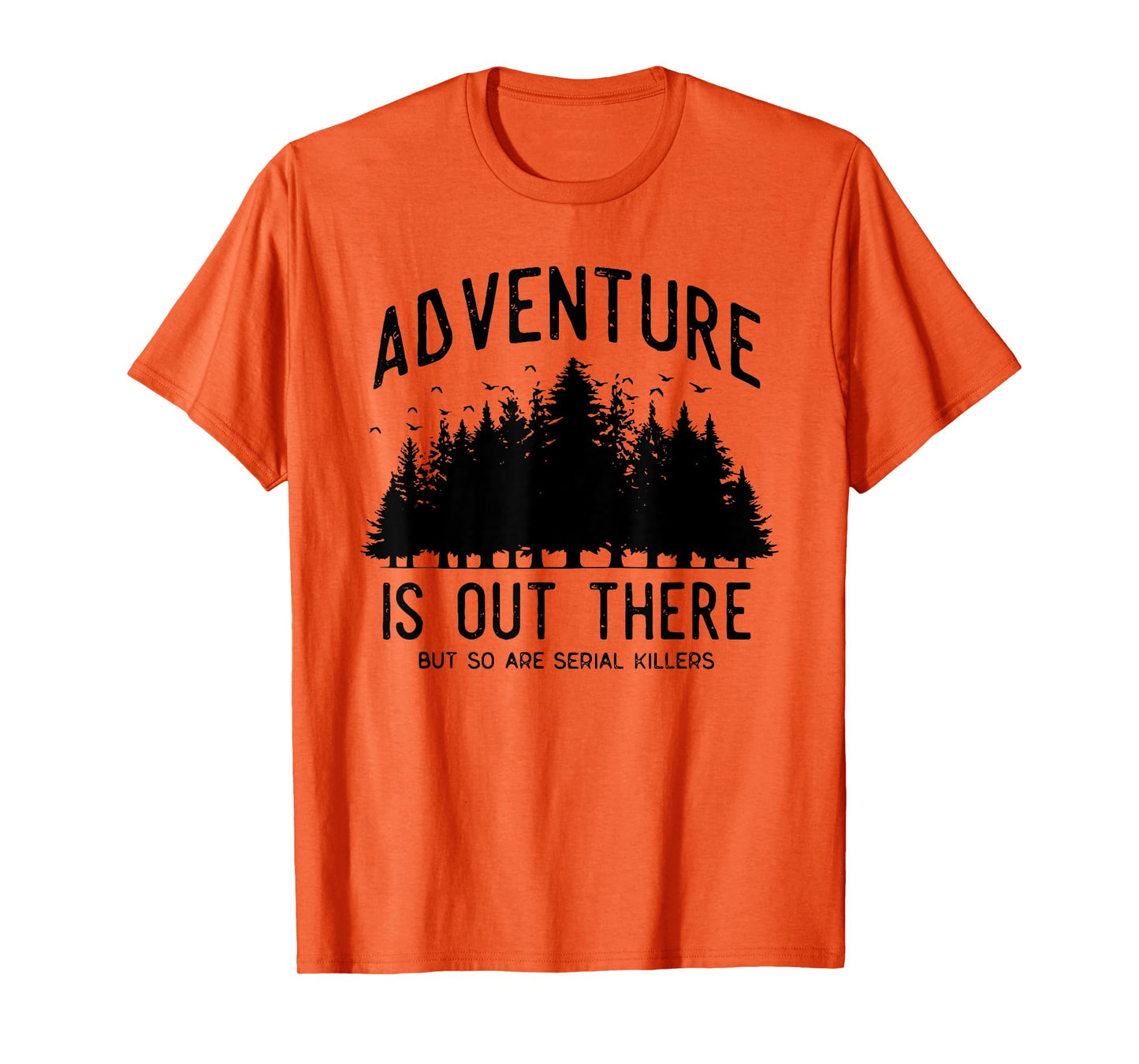 ADVENTURE IS OUT THERE BUT SO ARE SERIAL KILLERS T-Shirt