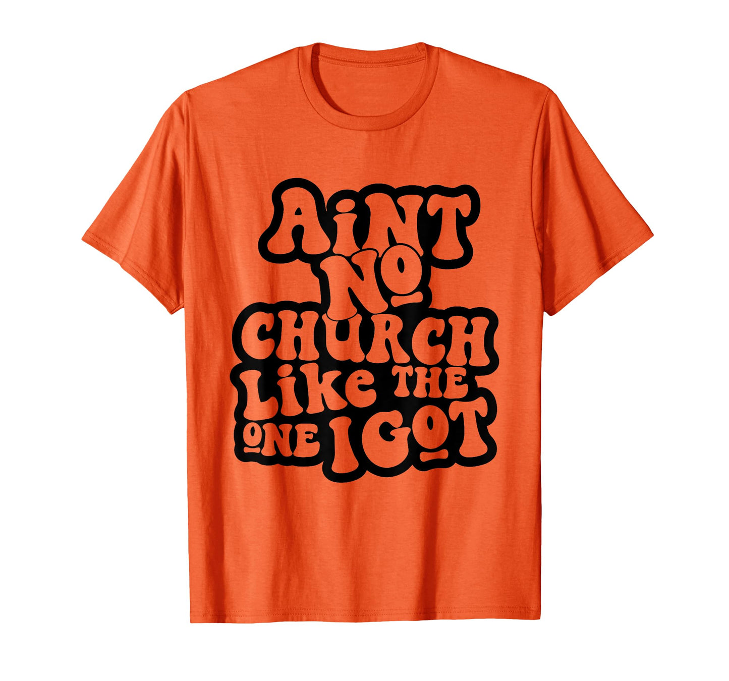 Ain't No Church Like The One I Got Church Religious T-Shirt