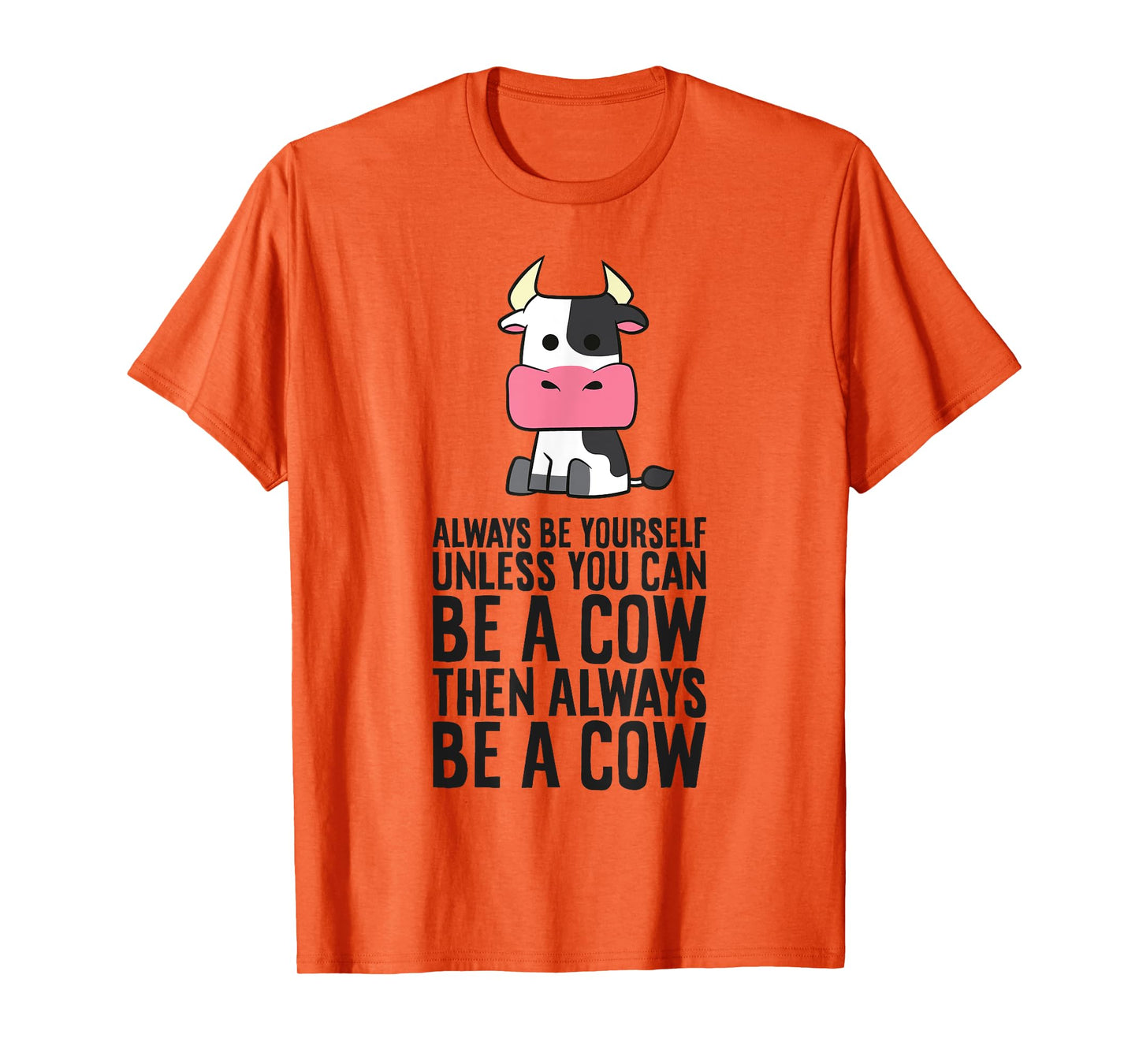 Always Be Yourself Unless You Can Be A Cow T-Shirt
