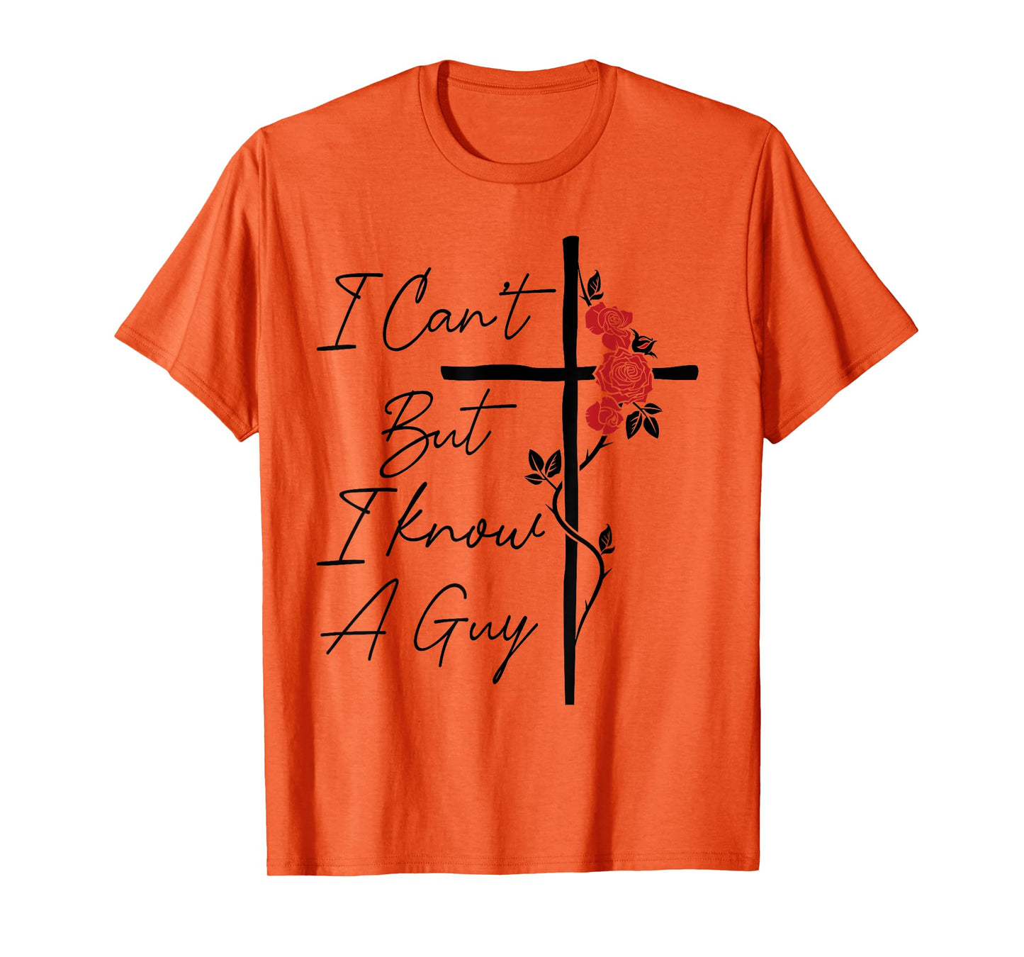 I Can't But I Know A Guy Jesus Cross Flowers T-Shirt