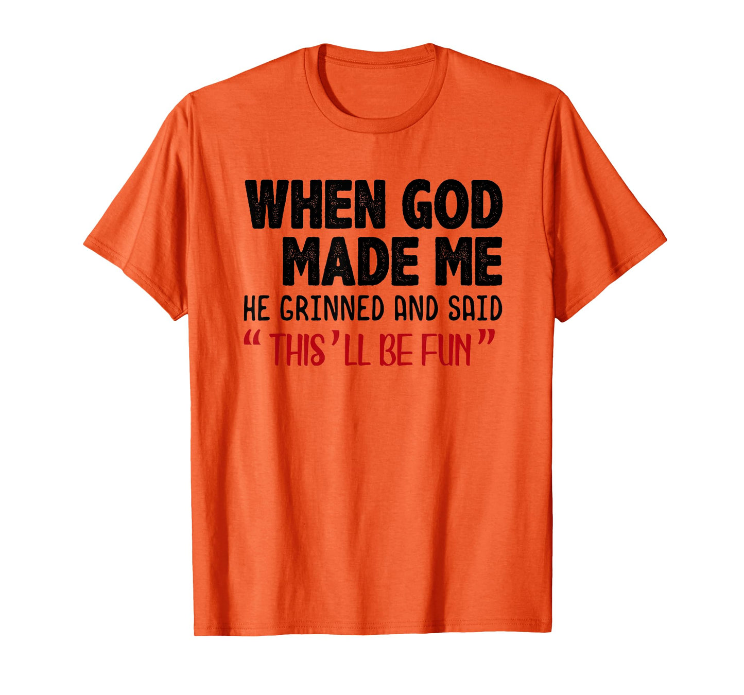 When God Made me He Grinned and Said This will be fun T-Shirt