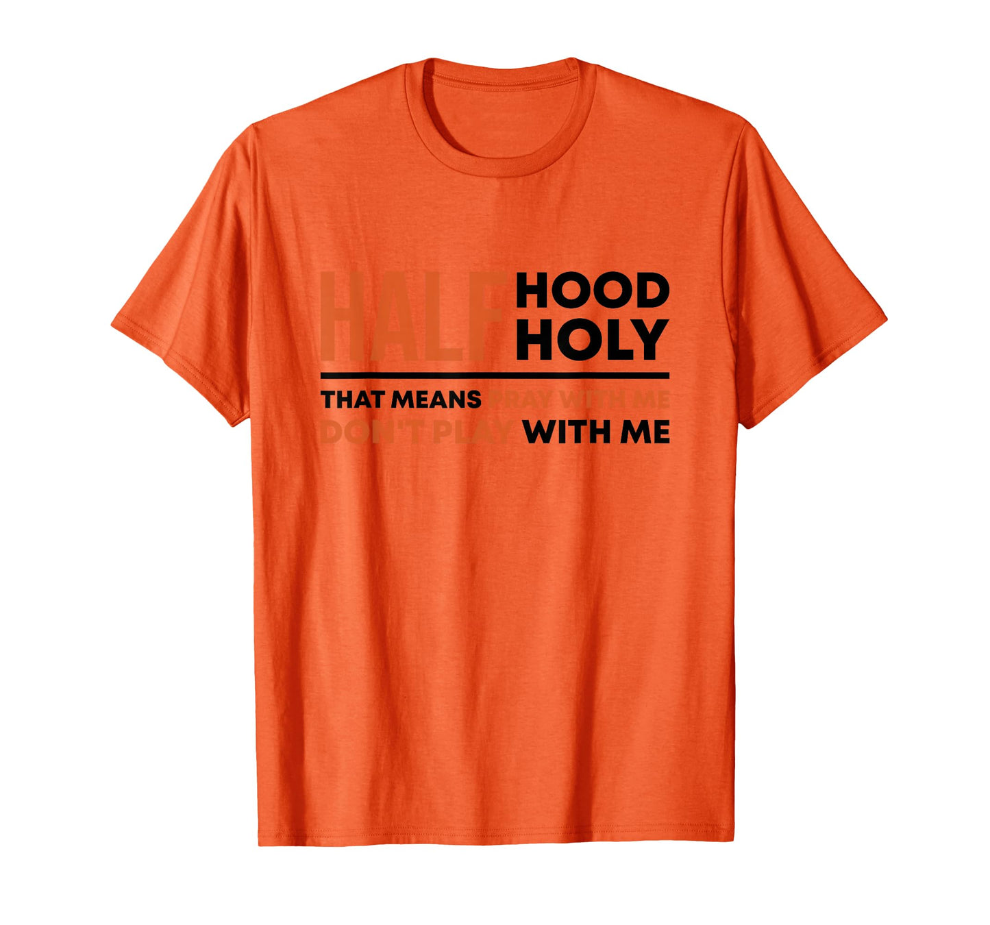 Half Hood Half Holy That Means Pray With Me Funny Christian T-Shirt