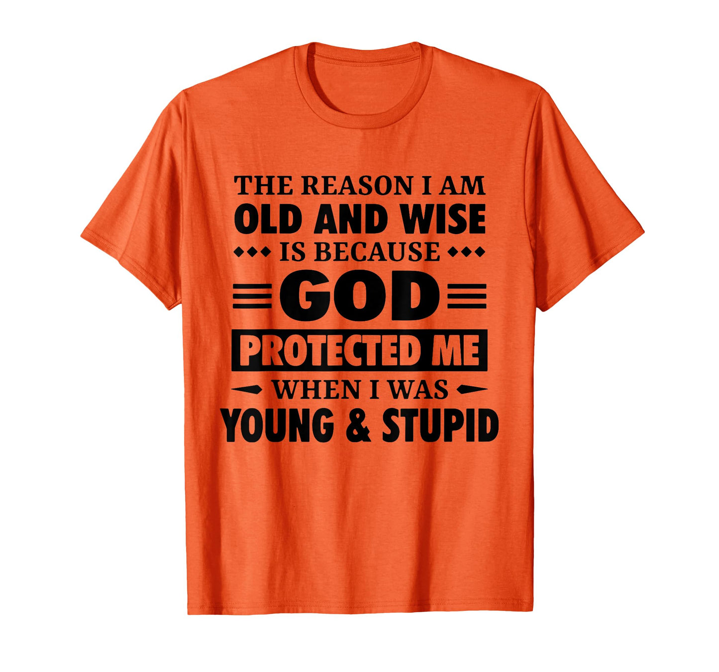 The Reason I Am Old Wise Is Because God Protected Me When T-Shirt