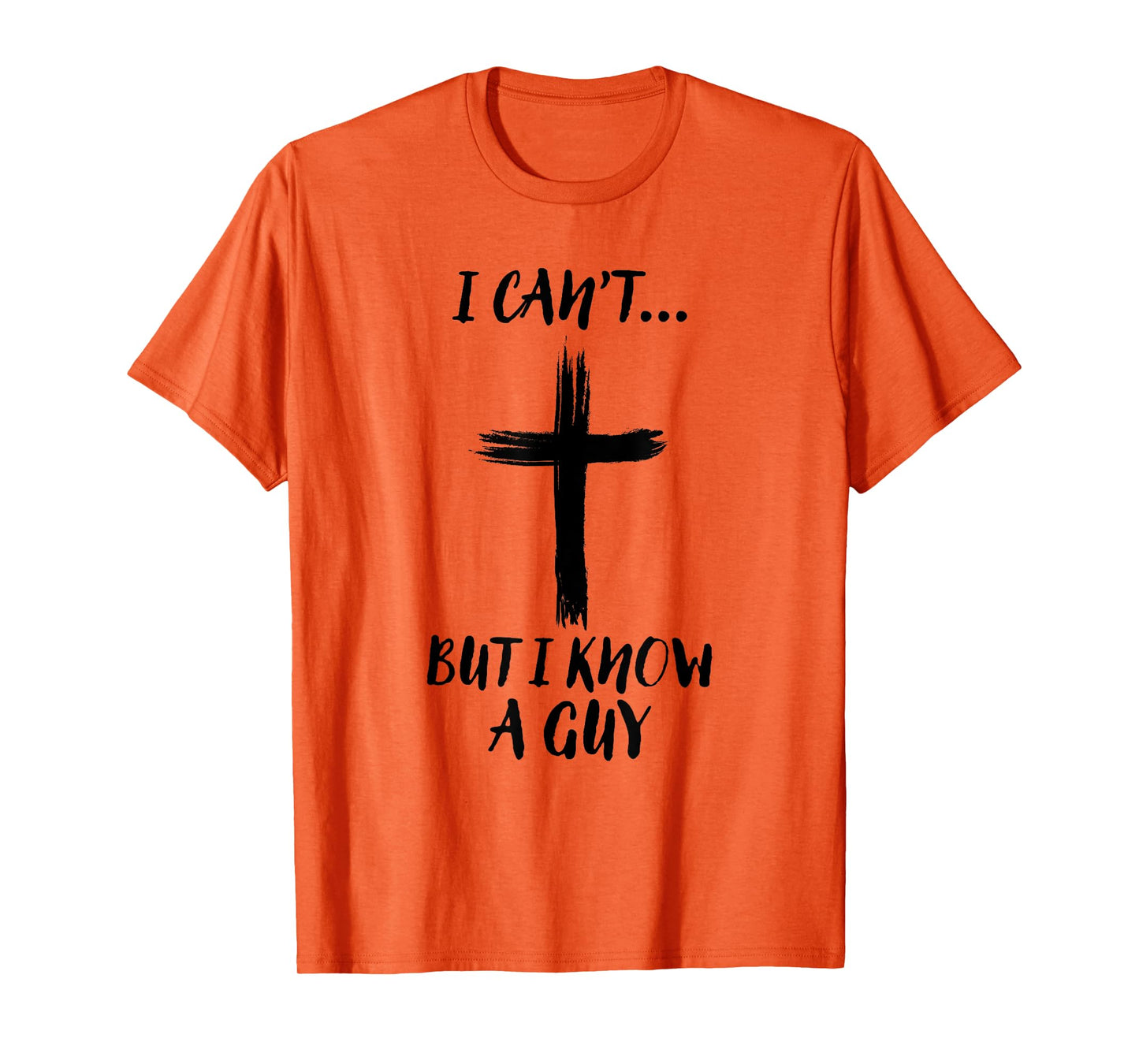 I Can't But I Know A Guy Jesus Cross Funny Christian T-Shirt