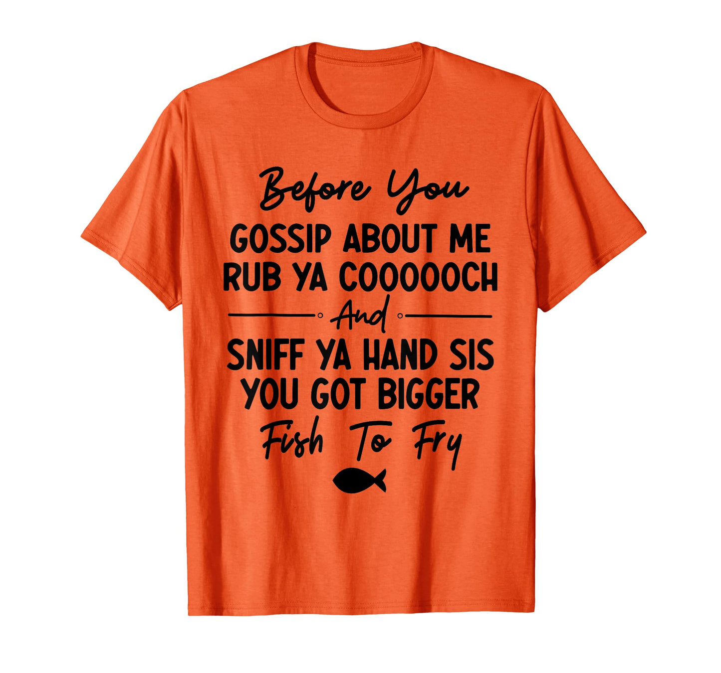 Before You Gossip About Me Rub Ya Coooooch & Sniff Your Hand T-Shirt