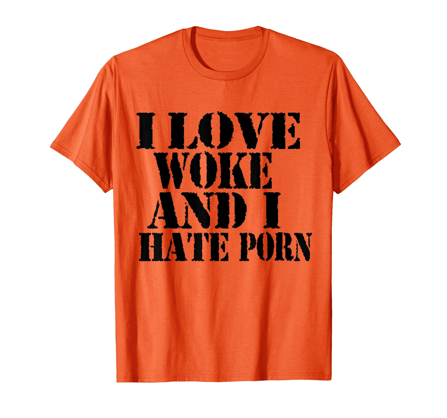 I Love Woke And I Hate Porn Funny Joke Meme T-Shirt