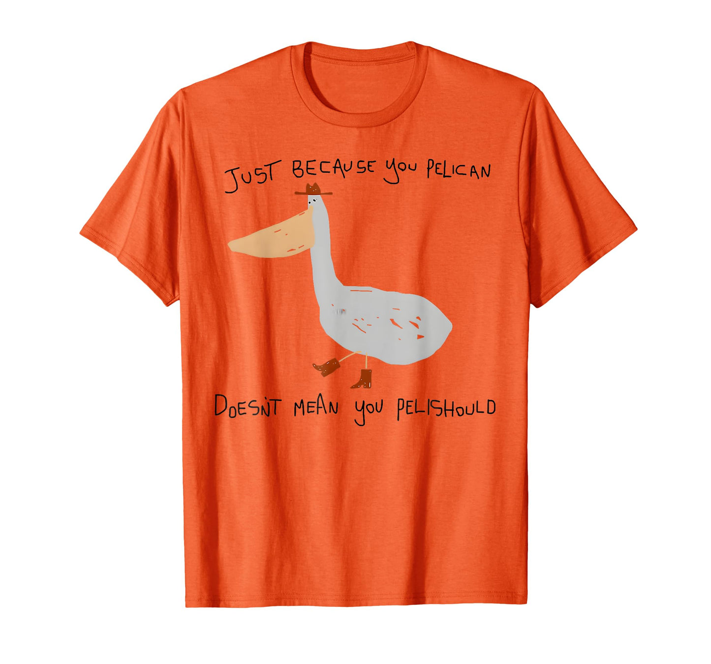 Just Because You Pelican Doesn't Mean You Pelishould T-Shirt