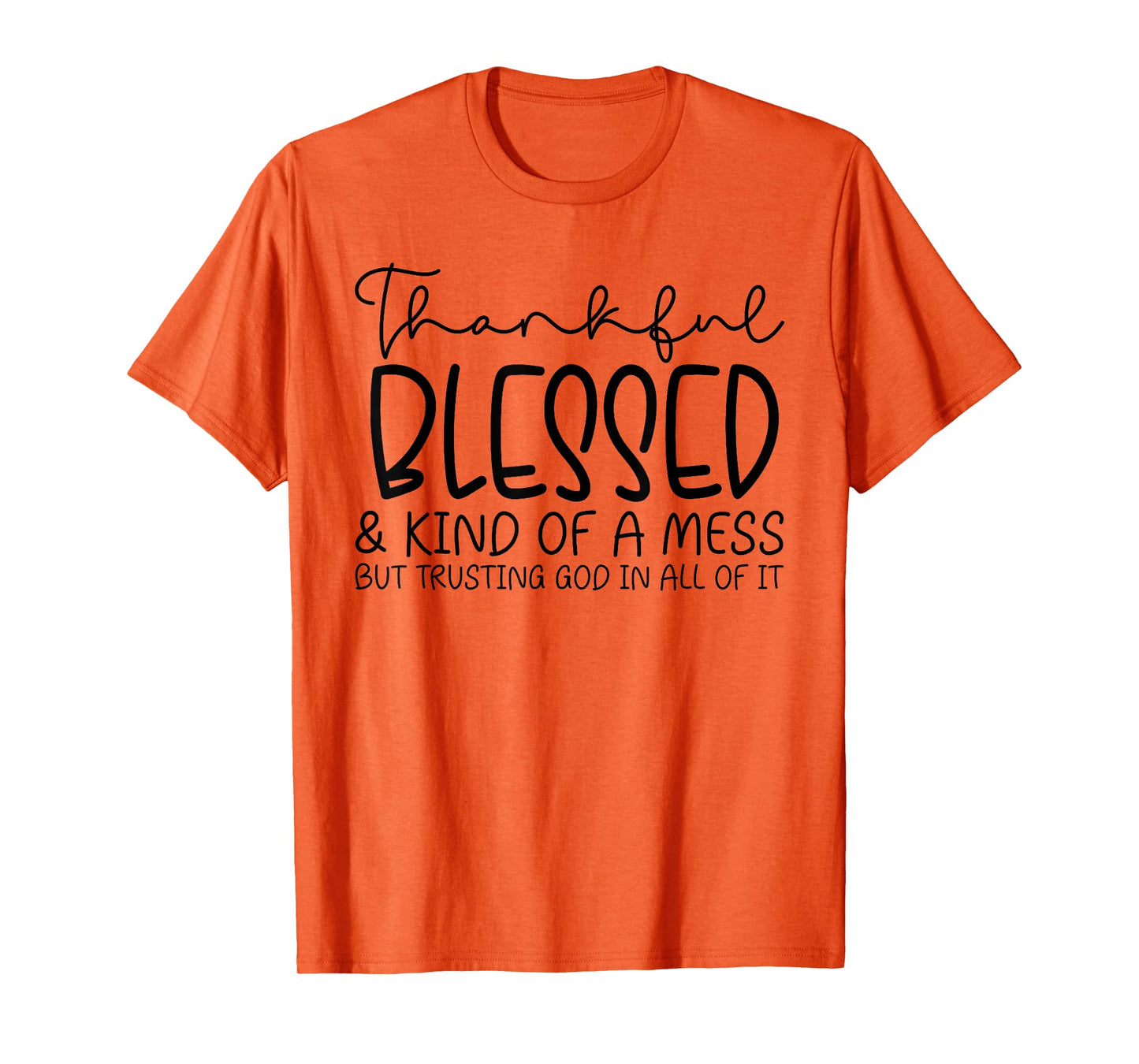 Thankful Blessed And Kind Of A Mess But Trusting T-Shirt