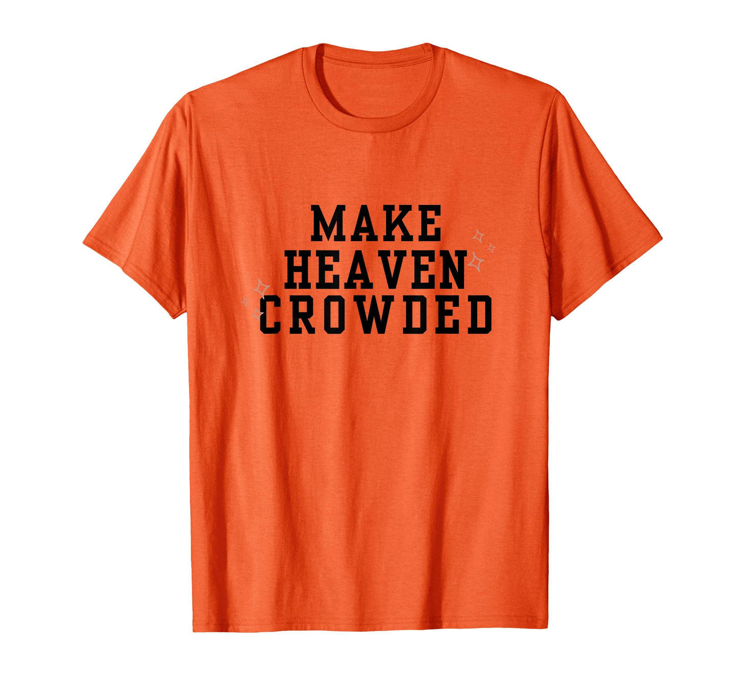 Make Heaven Crowded Christian Faith-Based Jesus Worship T-Shirt