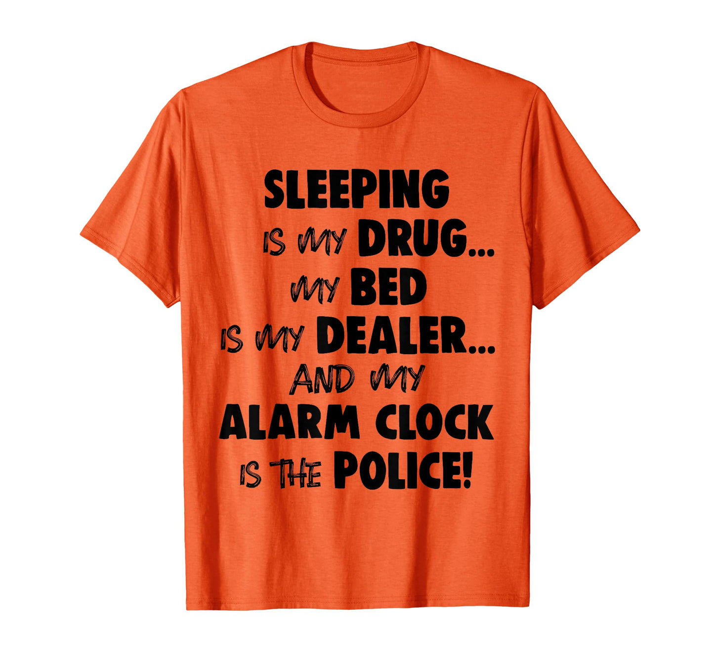 Sleeping is My Drug My Bed is My Dealer and My Alarm Clock T-Shirt