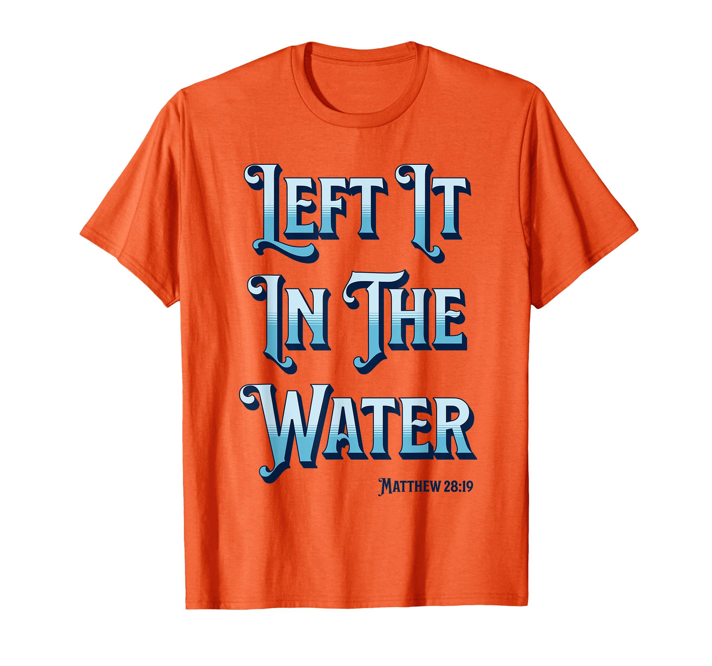Left It in The Water Christian Baptism Matthew 28:19 T-Shirt