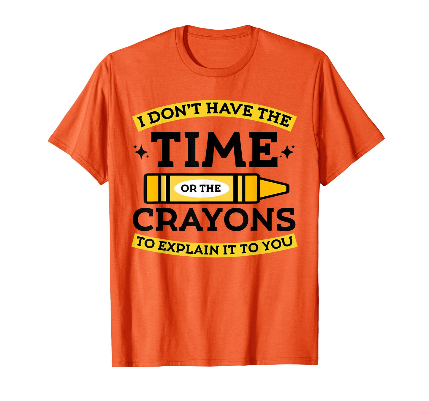 I Don't Have The Time Or The Crayons to Explain It to You T-Shirt