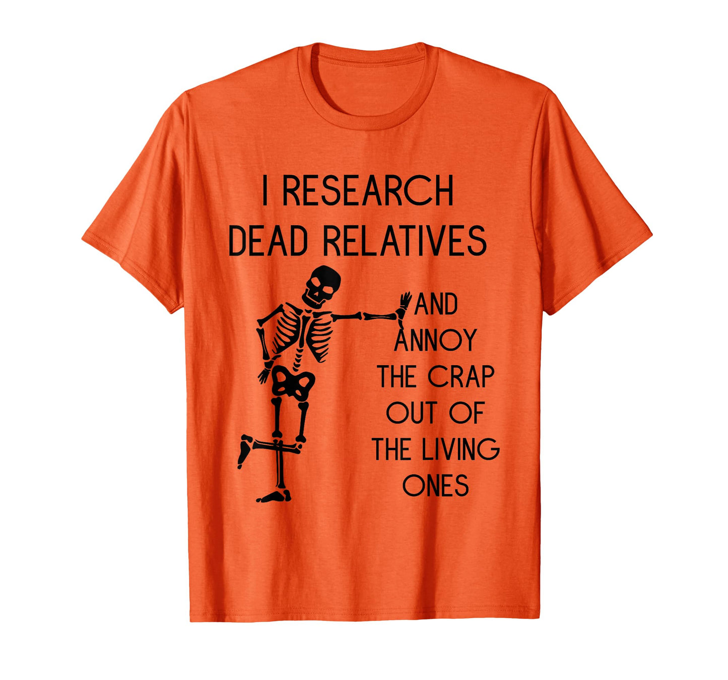 I Research Dead Relatives and Annoy Crap Out of The Living T-Shirt