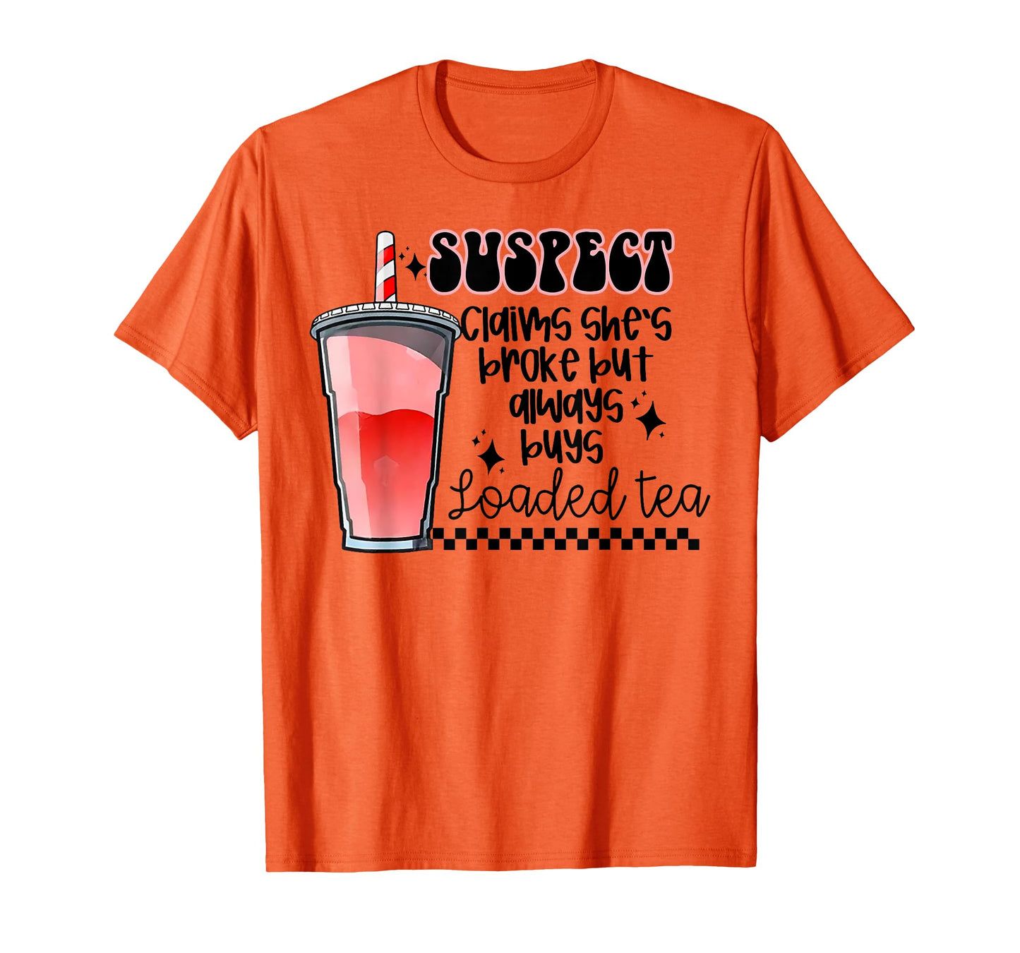 Suspect Claims She's Broke But Always Buys Loaded Tea T-Shirt