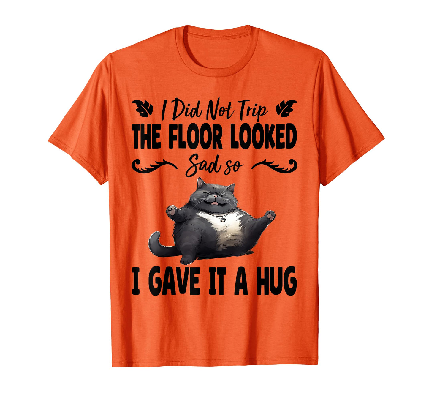 Funny I Did Not Trip The Floor Looked Sad so I Gave it a Hug T-Shirt