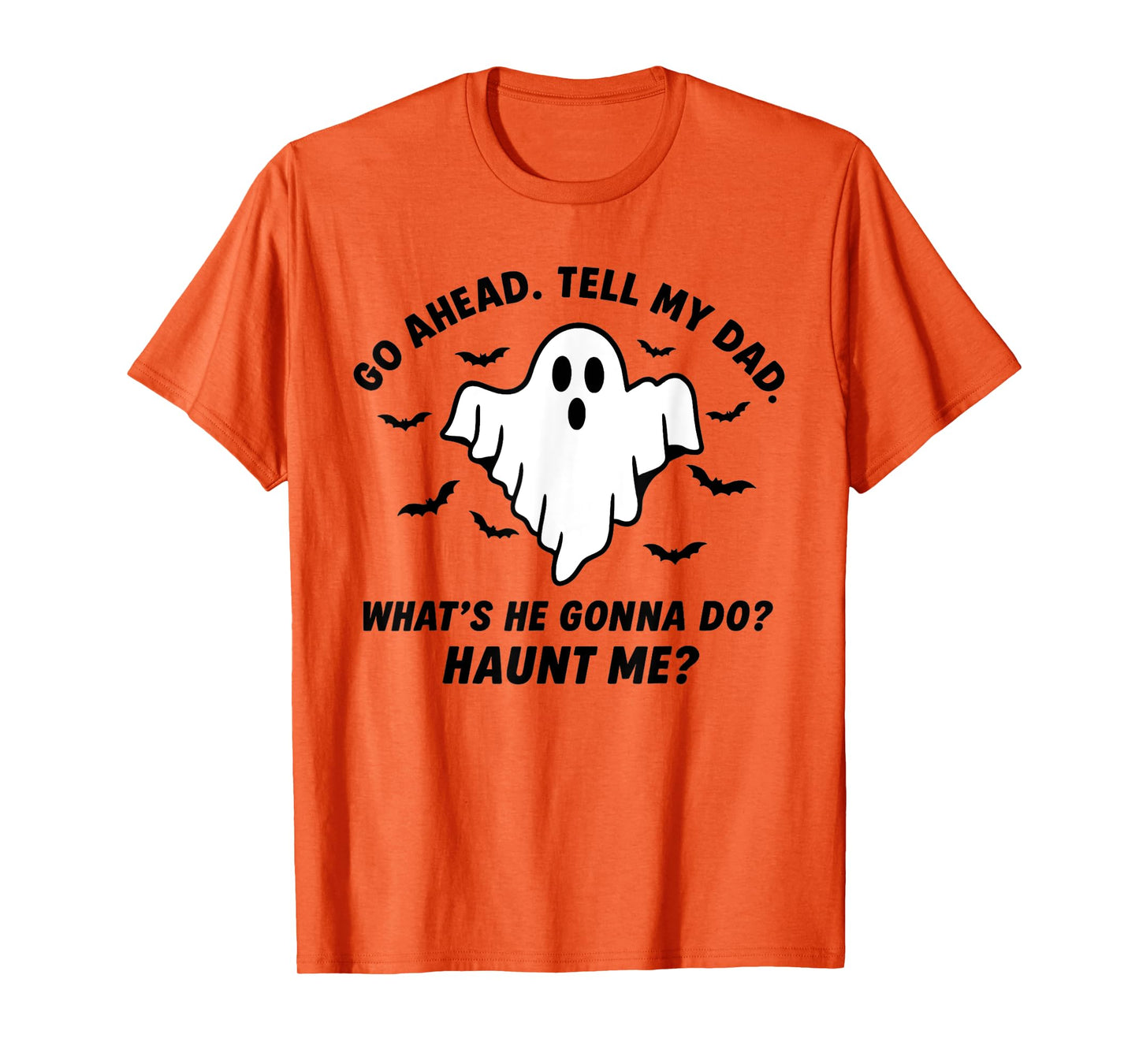 Go Ahead. Tell My dad. What’s he Gonna do? Haunt me? T-Shirt