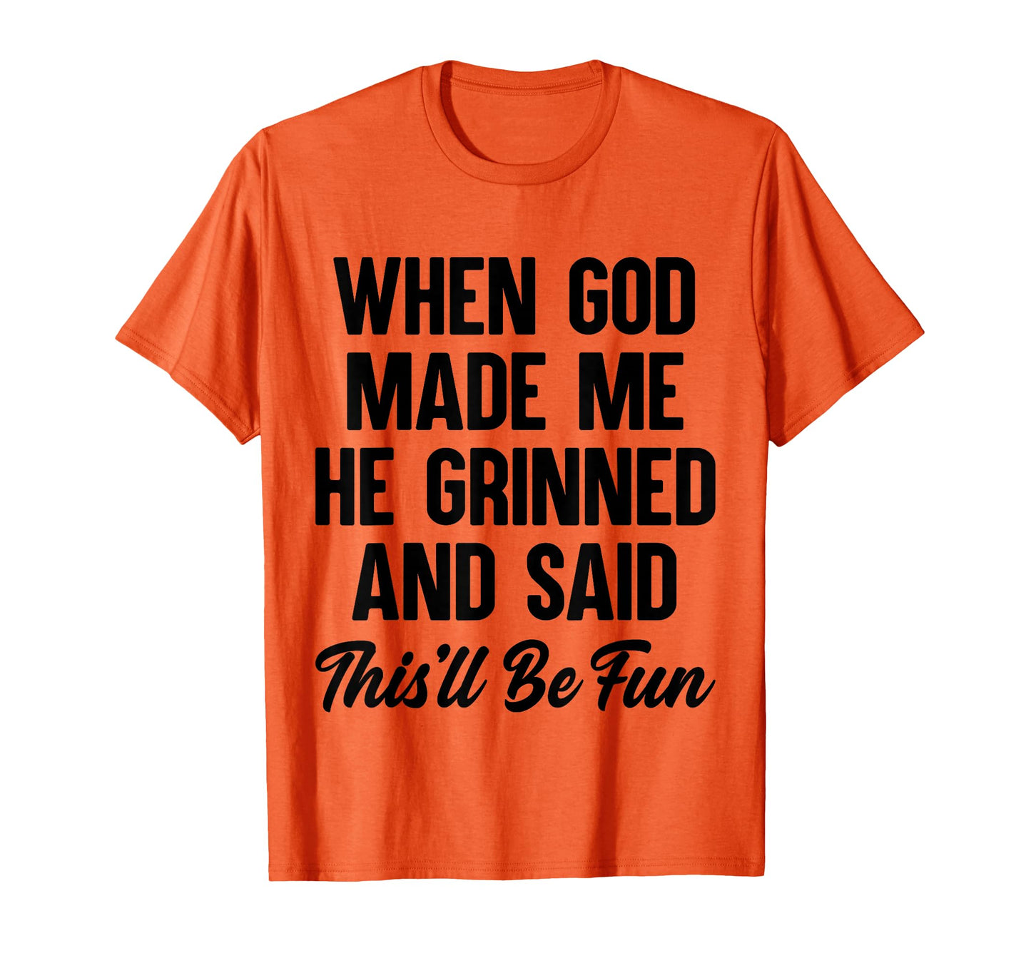 When God Made Me He Grinned and Said This'll Be Fun T-Shirt