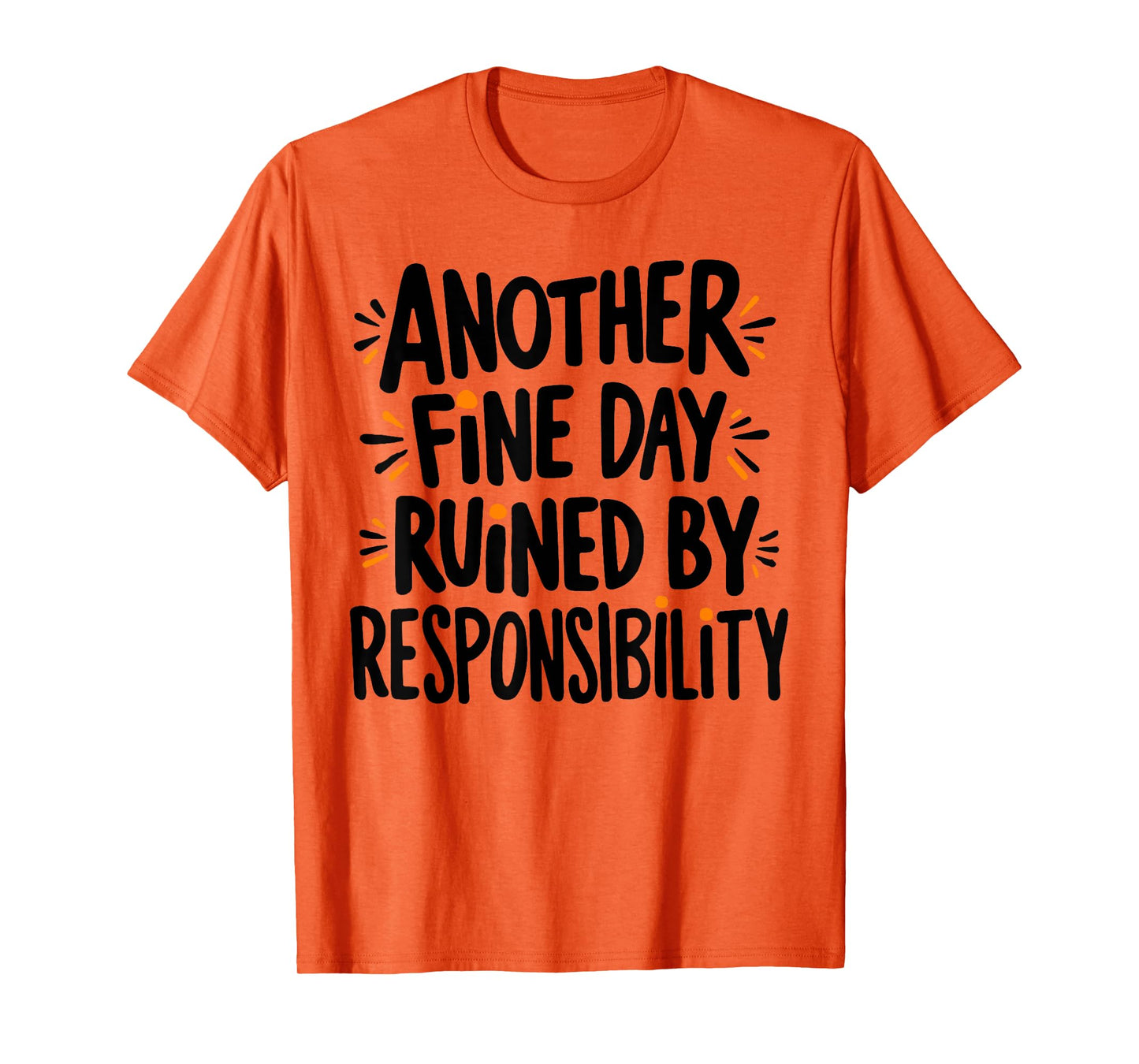 Another Fine Day Ruined By Responsibility Funny Sarcastic T-Shirt