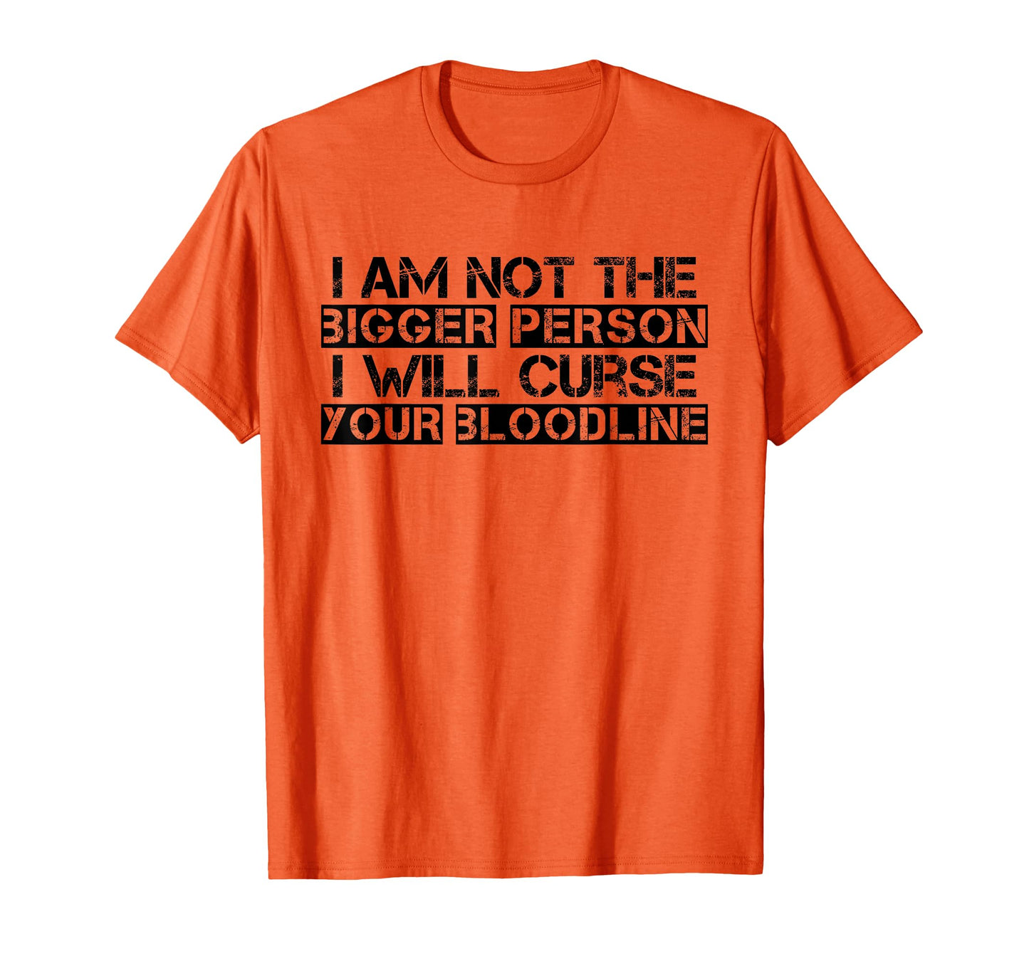 I Am Not The Bigger Person I Will Curse Your Bloodline Funny T-Shirt
