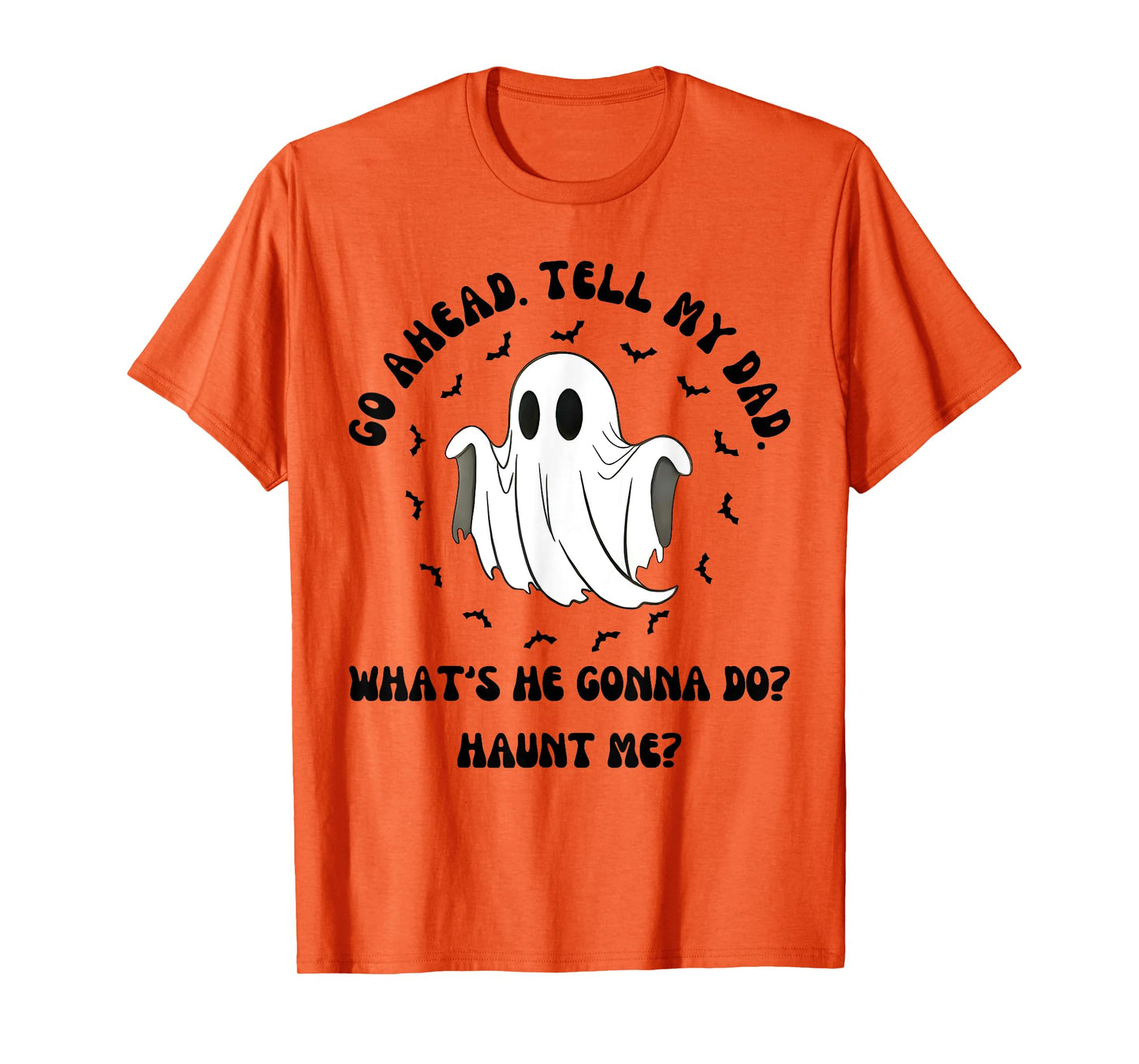 Halloween Go Ahead Tell My Dad Whats He Gonna Do Haunt Me T-Shirt