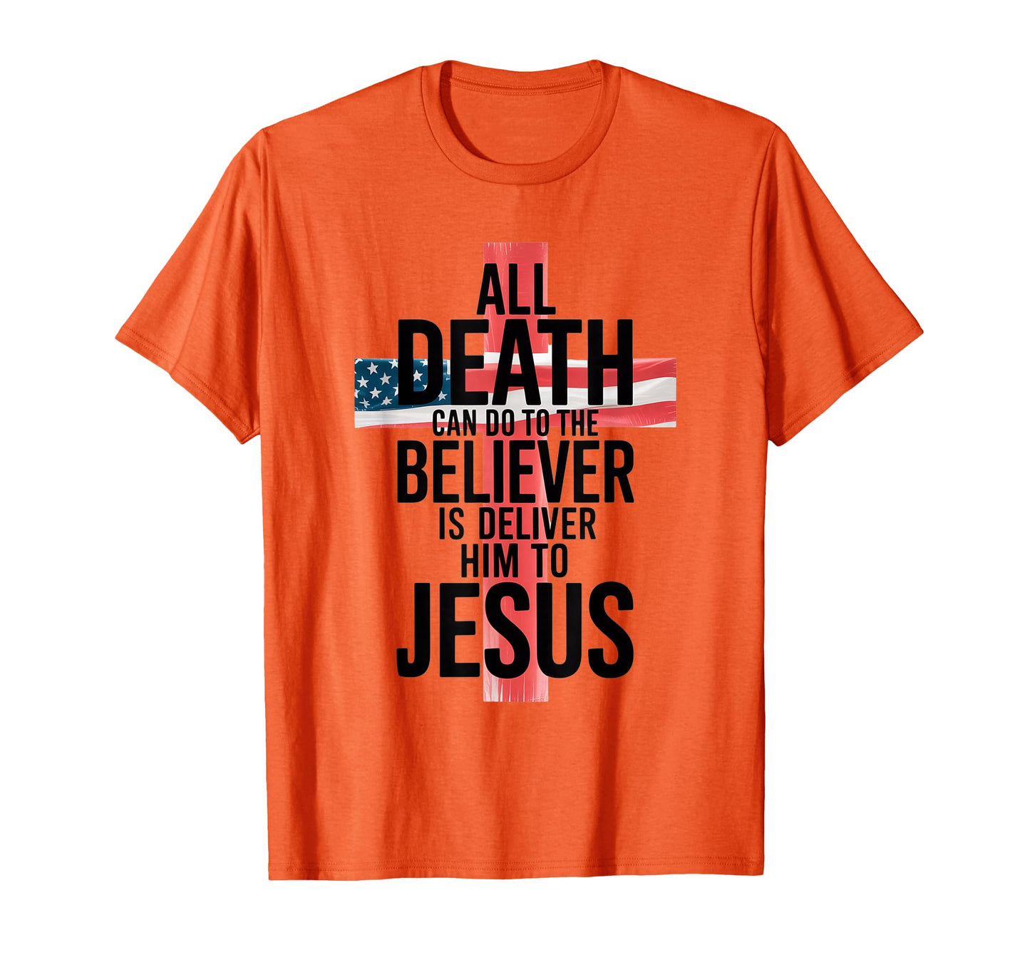 All Death Can Do to The Believer is Deliver Him to Jesus T-Shirt