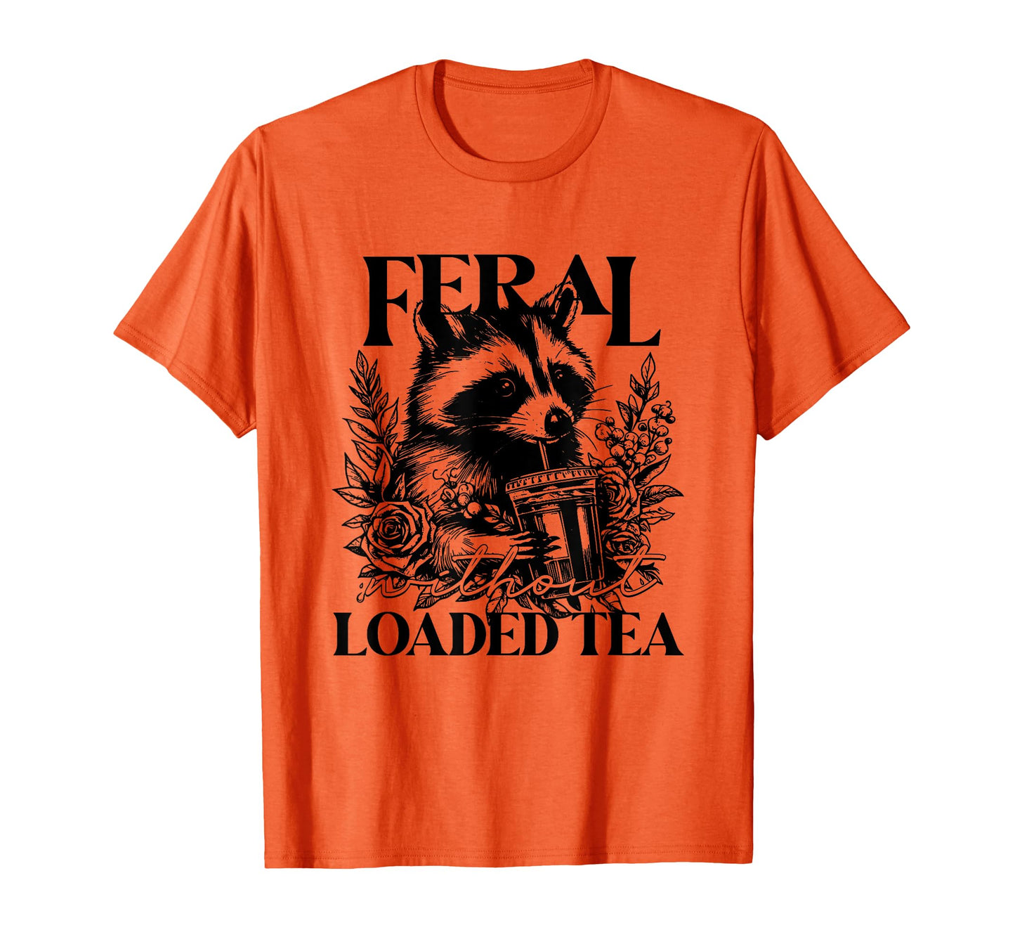 Feral Without Loaded Tea Racoon Sarcastic Snarky Funny Quote T-Shirt