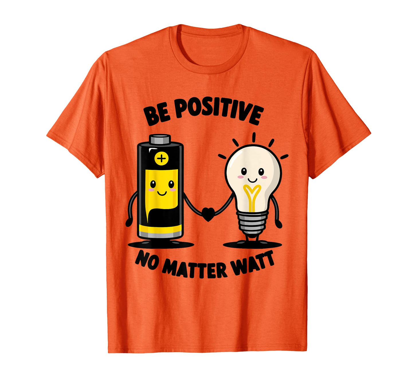 Be Positive No Matter Watt Motivational Quote Funny saying T-Shirt