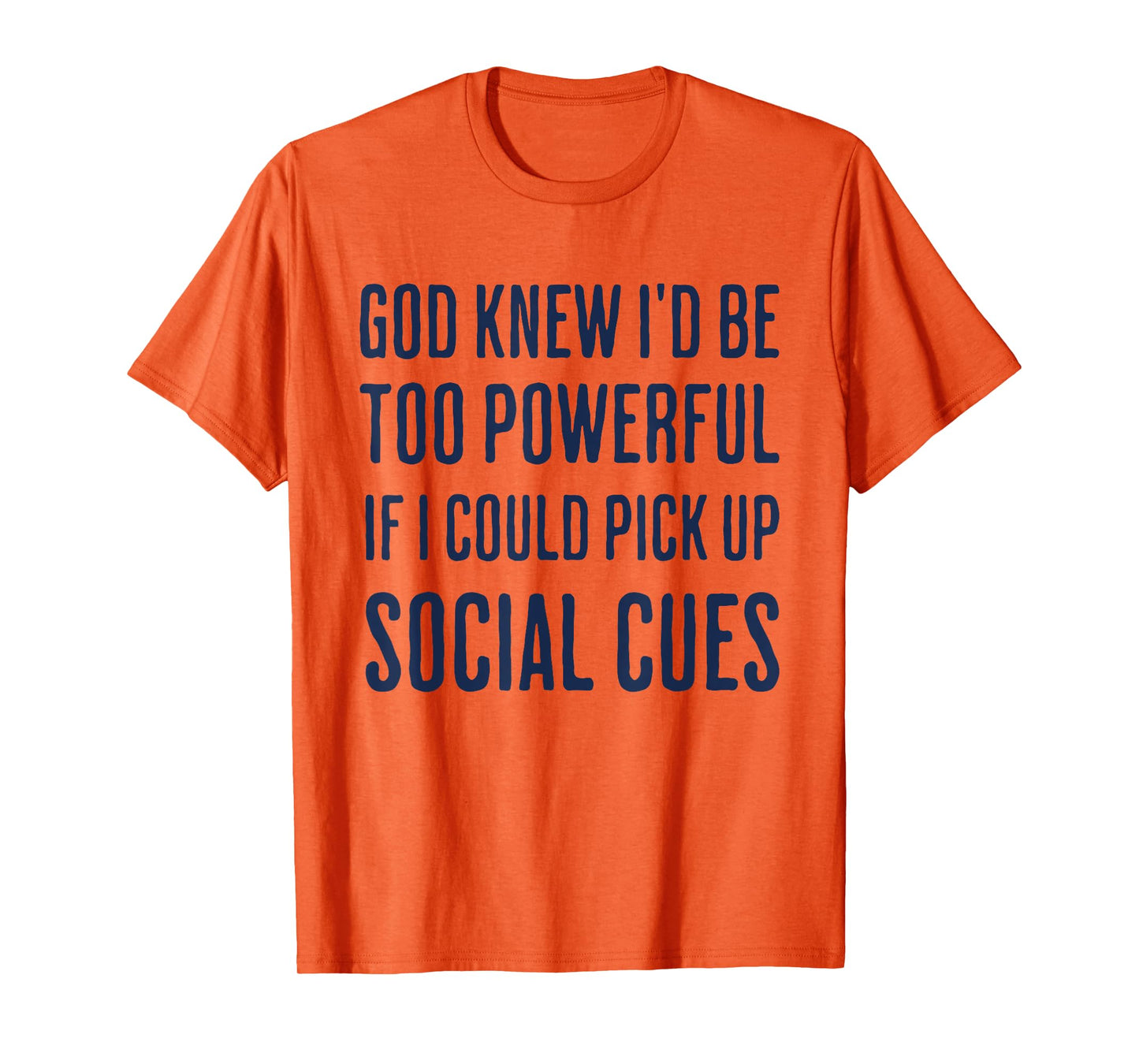 God Knew I'd Be Too Powerful If I Could Pick Up Social Cues T-Shirt