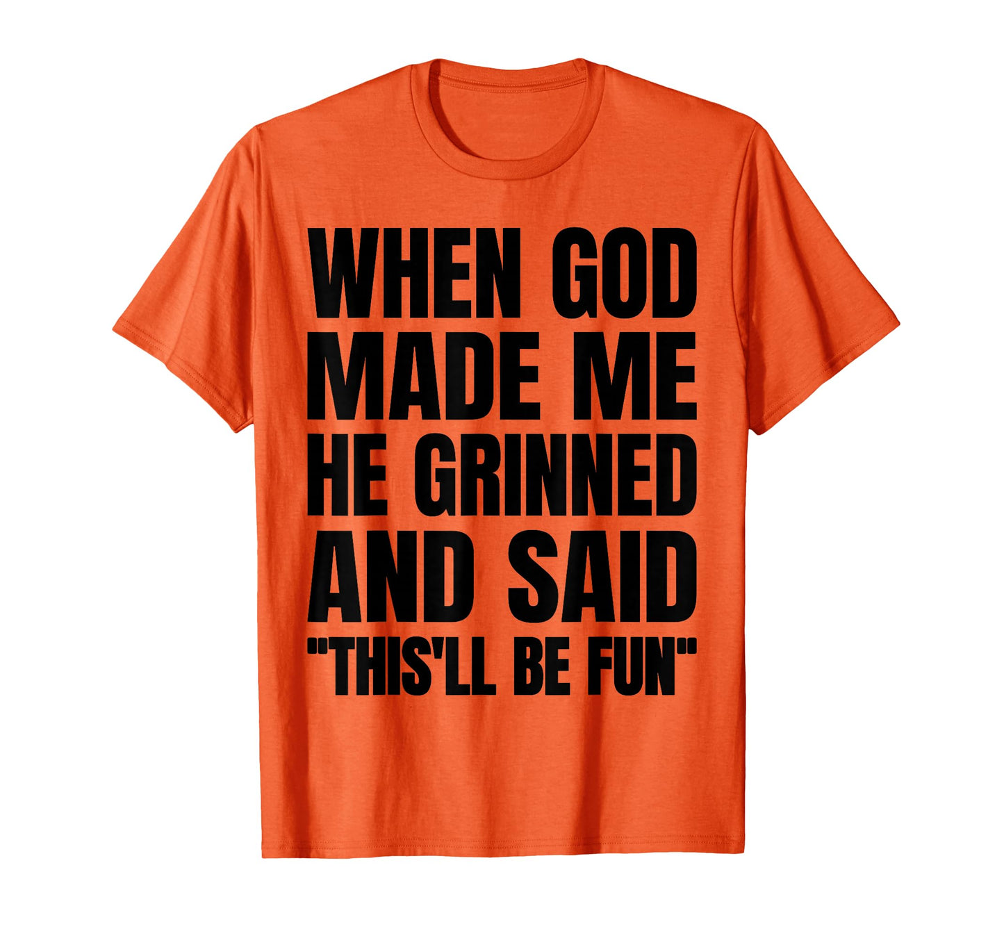 When God Made Me He Grinned and Said This'll Be Fun T-Shirt